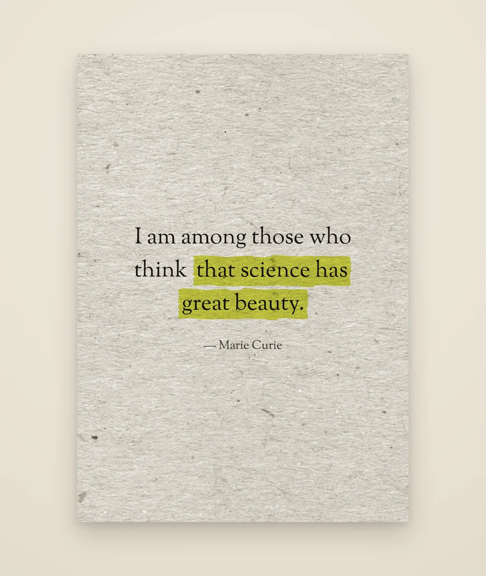 I am among those who think that science has great beauty.
