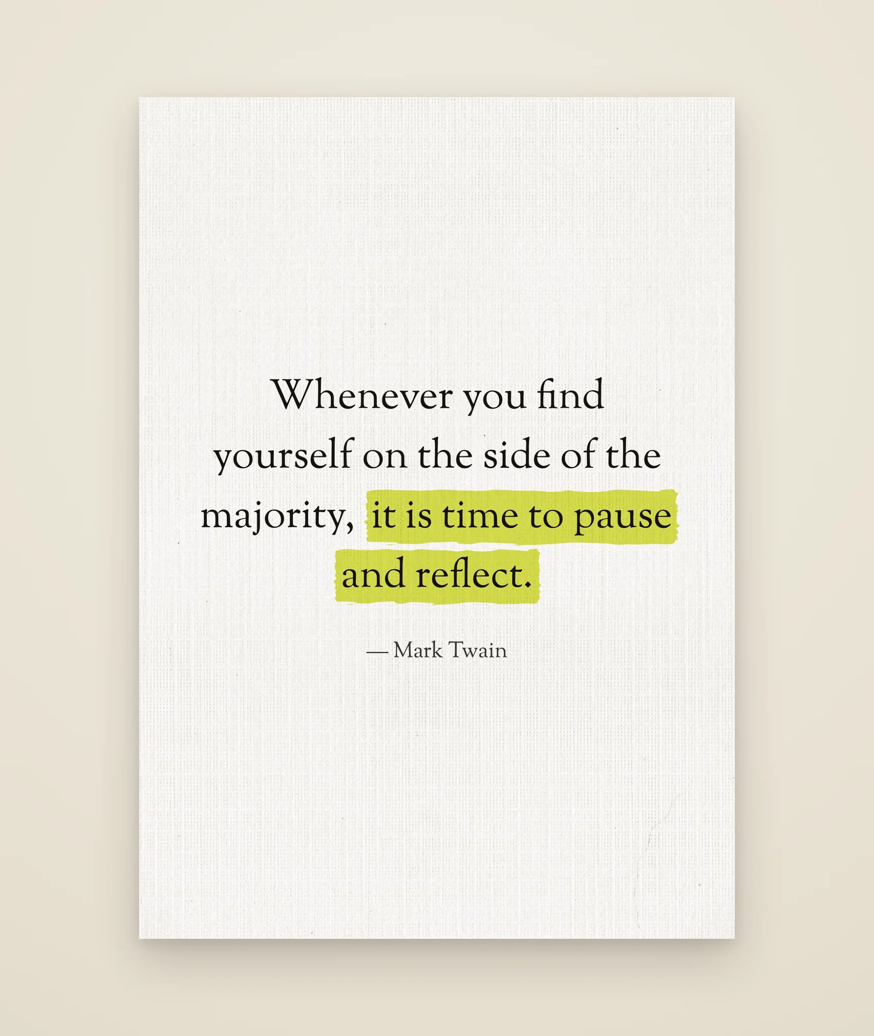 Whenever you find yourself on the side of the majority, it is time to pause and reflect.