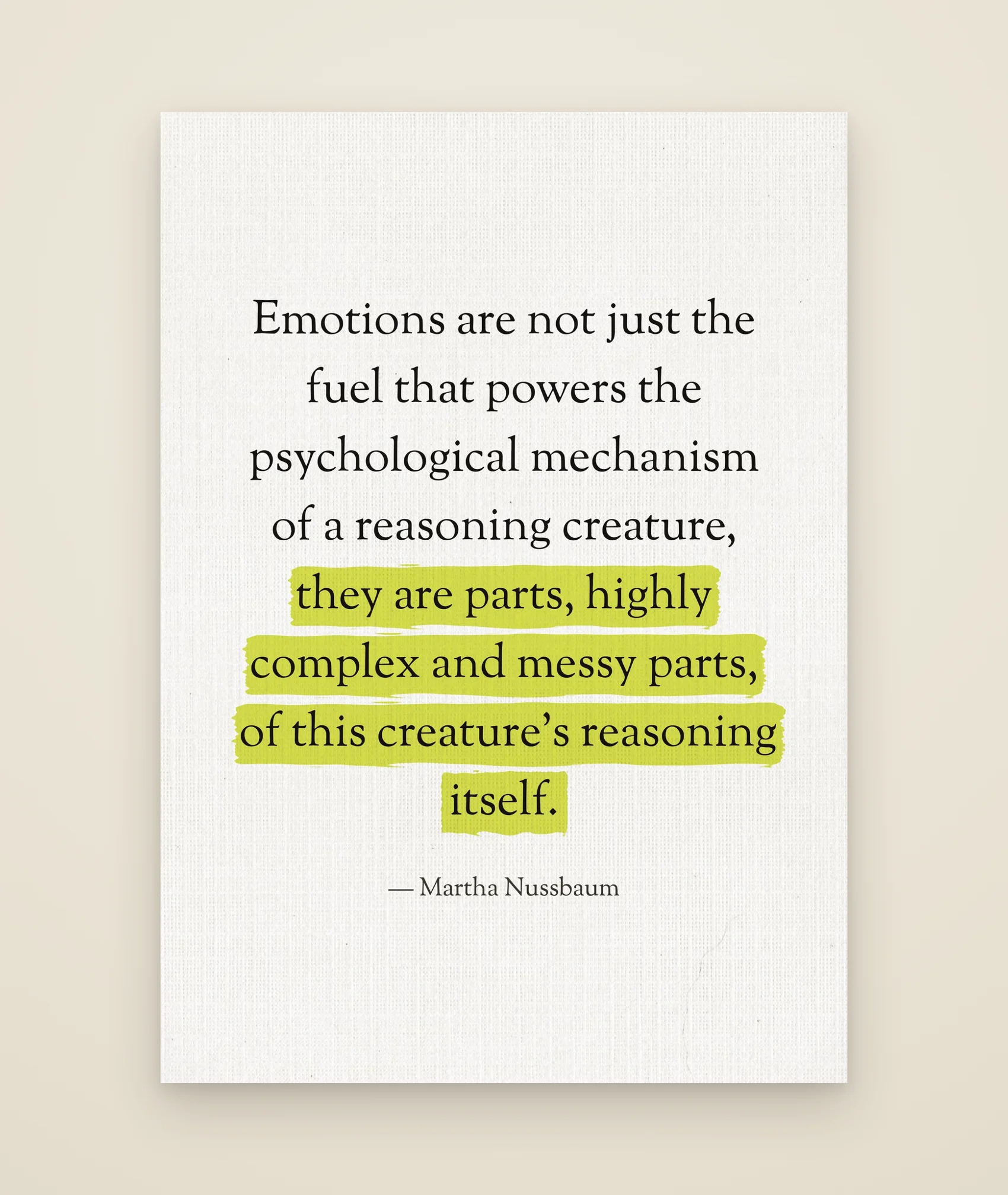 Emotions are not just the fuel that powers the psychological mechanism of a reasoning creature, they are parts, highly complex and messy parts, of this creature’s reasoning itself.