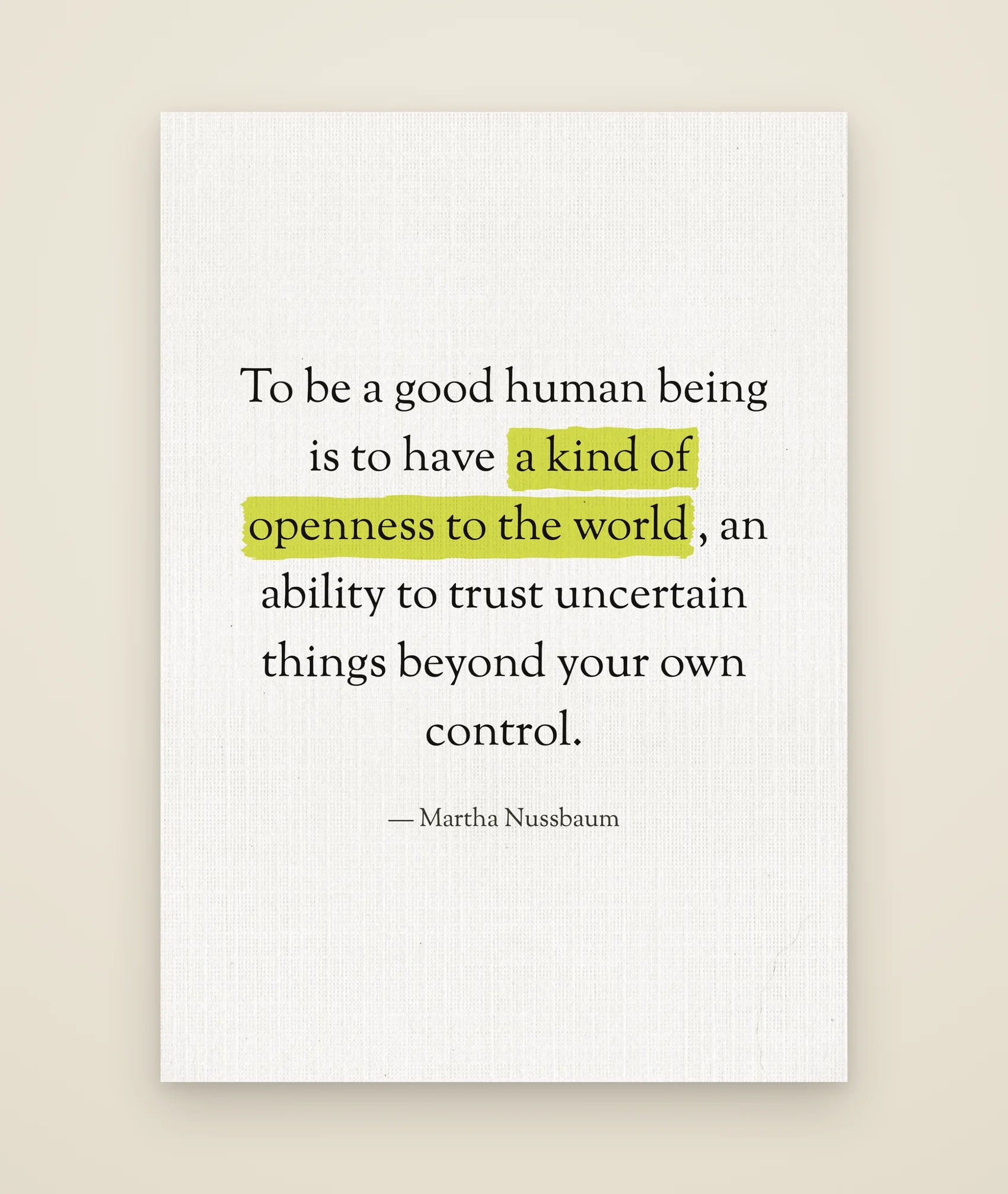 To be a good human being is to have a kind of openness to the world, an ability to trust uncertain things beyond your own control.