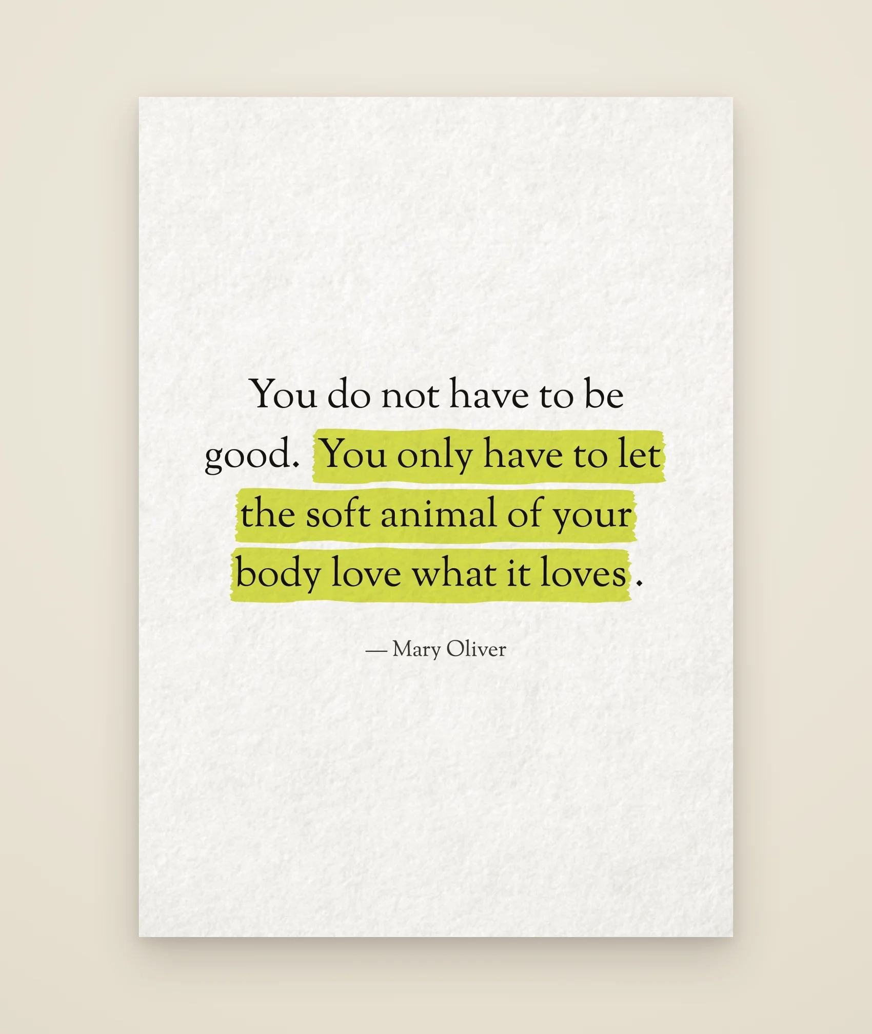 You do not have to be good. You only have to let the soft animal of your body love what it loves.