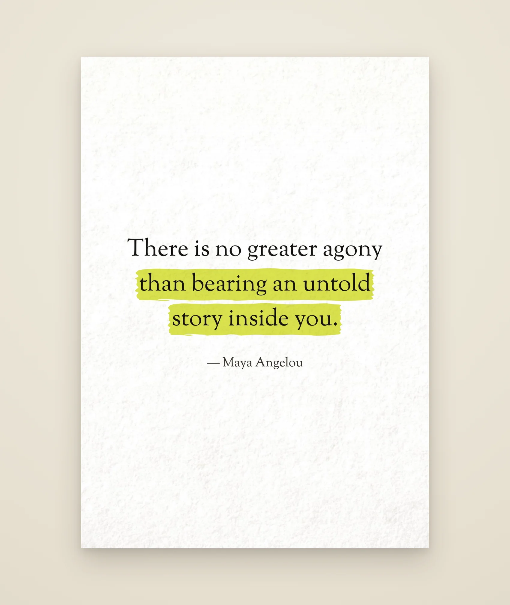 There is no greater agony than bearing an untold story inside you.
