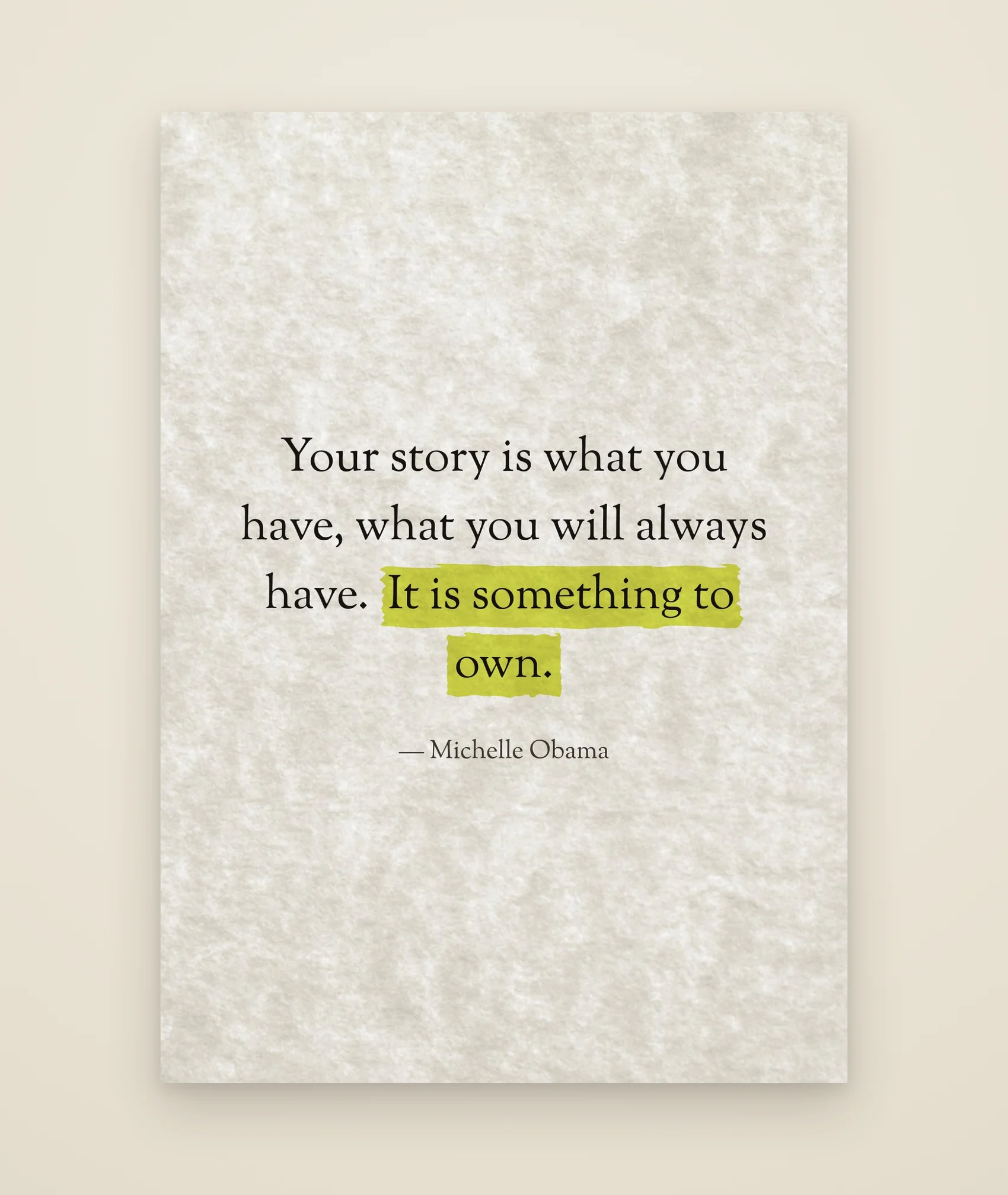 Your story is what you have, what you will always have. It is something to own.