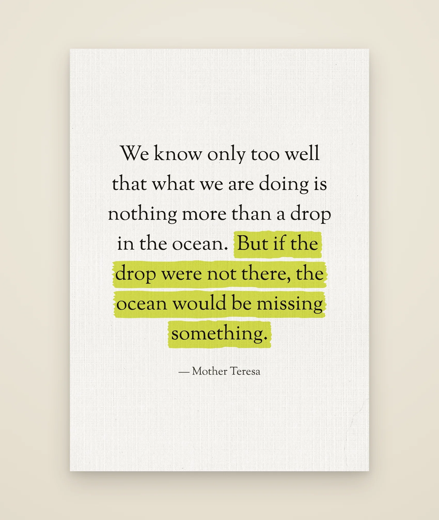 We know only too well that what we are doing is nothing more than a drop in the ocean. But if the drop were not there, the ocean would be missing something.