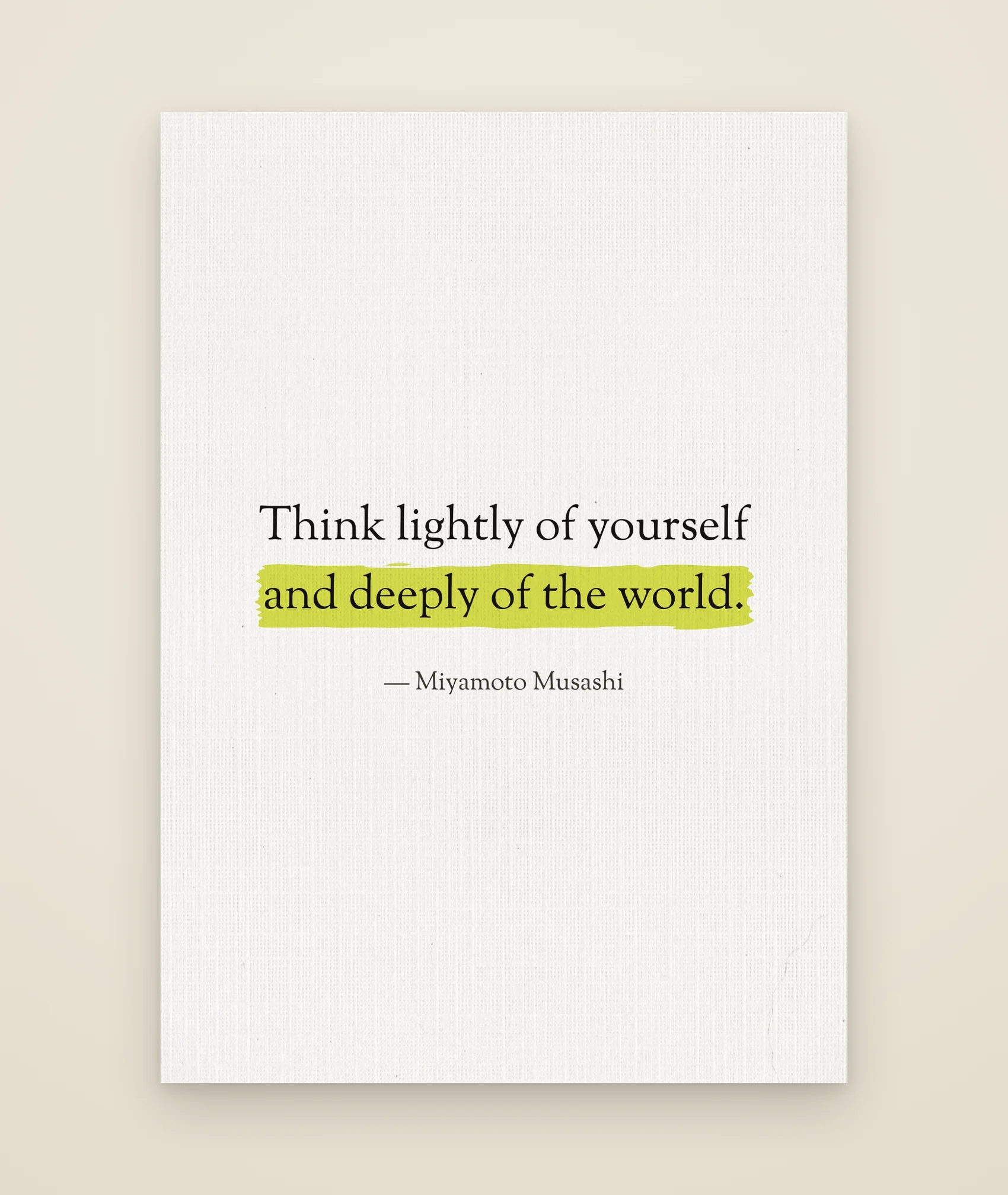 Think lightly of yourself and deeply of the world.