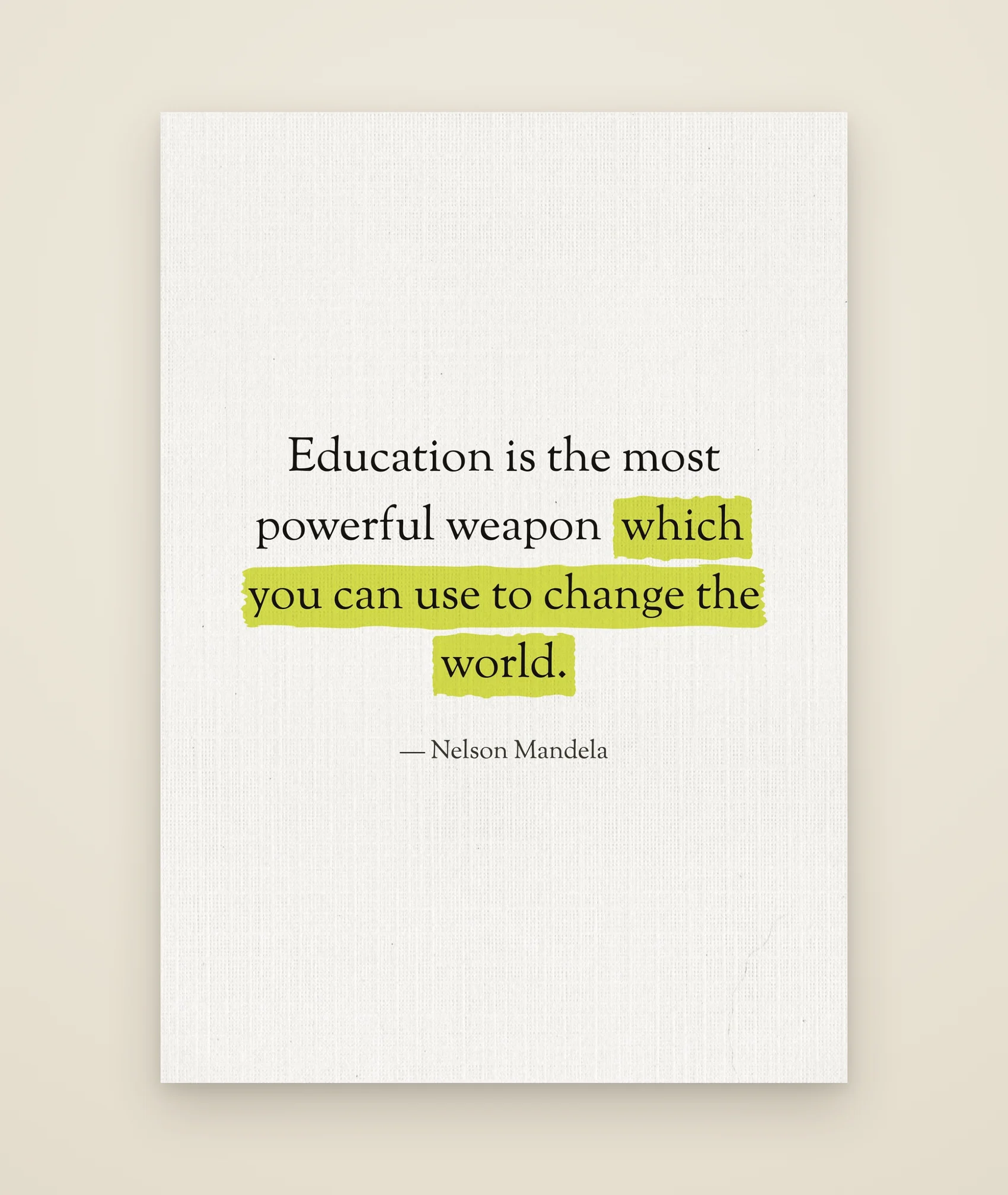Education is the most powerful weapon which you can use to change the world.