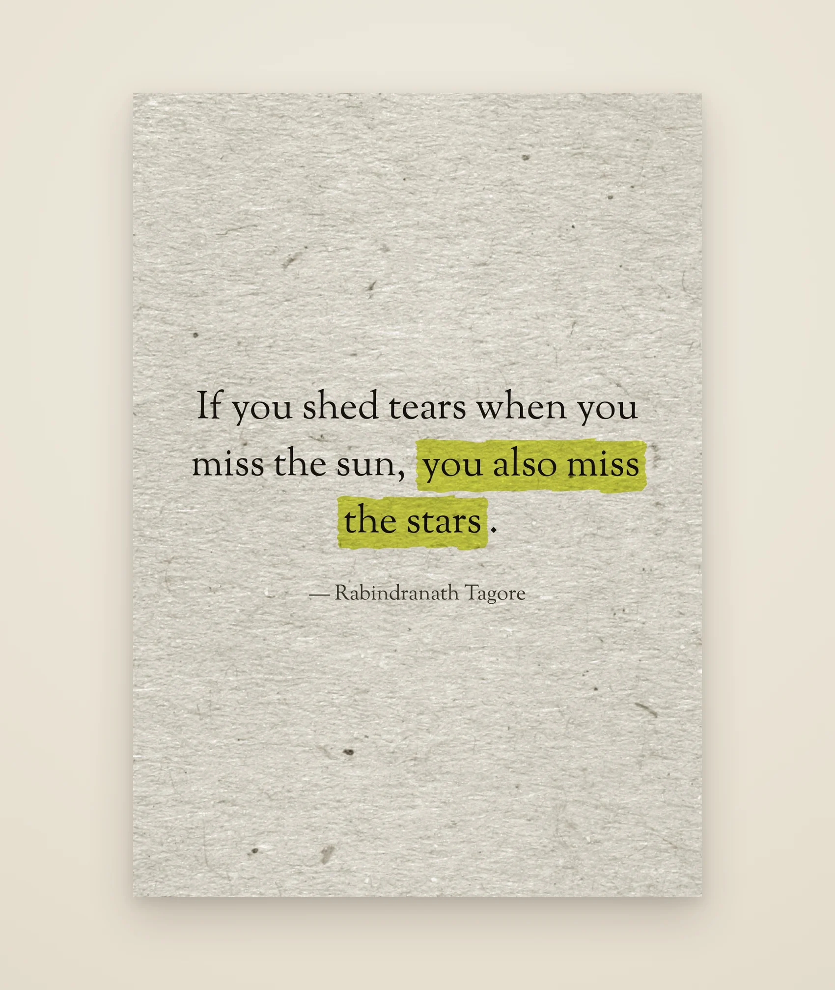 If you shed tears when you miss the sun, you also miss the stars.
