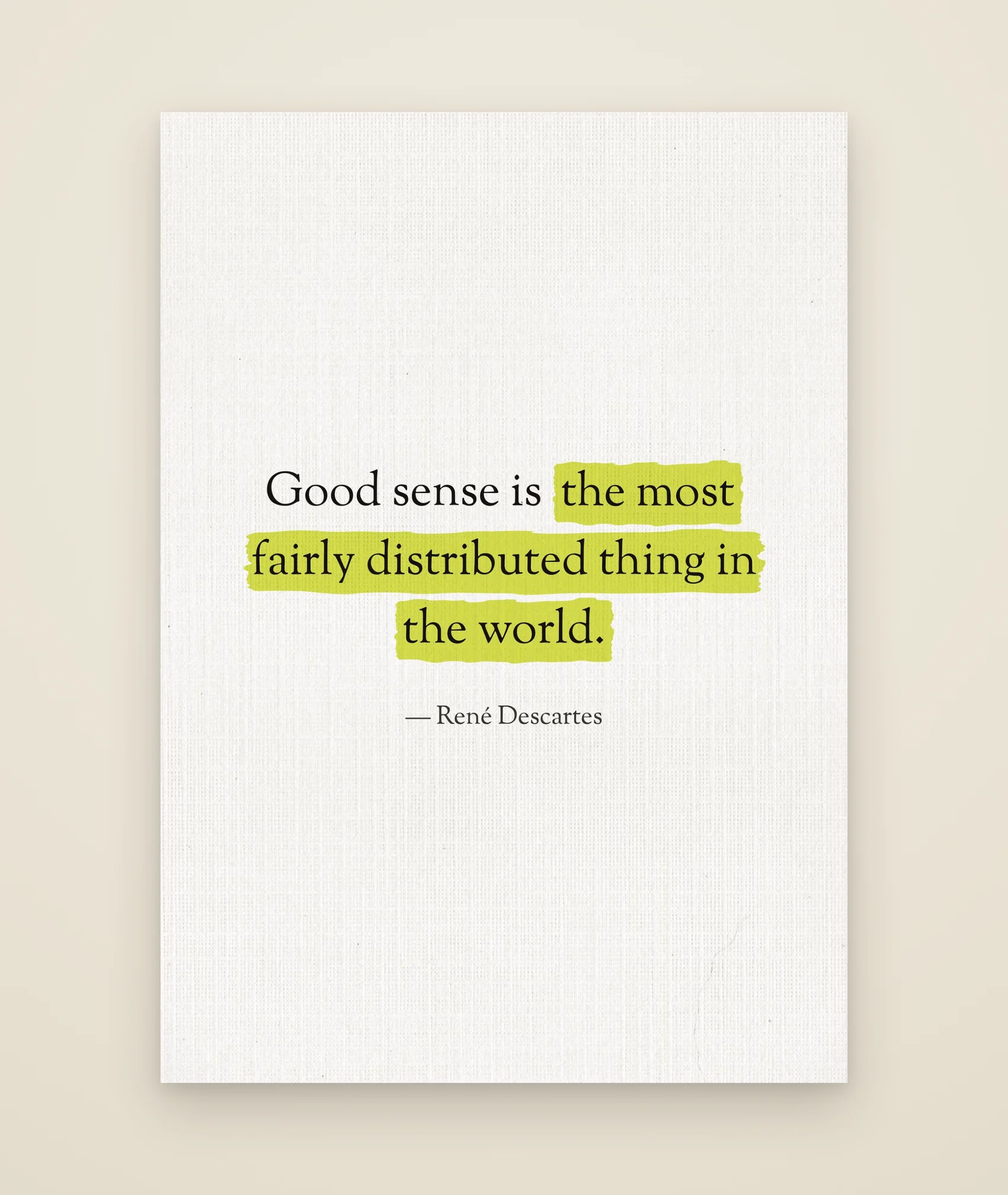 Good sense is the most fairly distributed thing in the world.