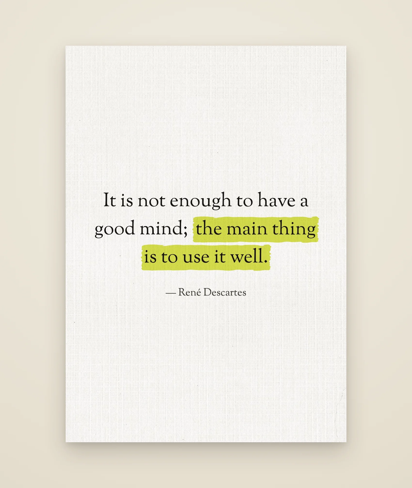 It is not enough to have a good mind; the main thing is to use it well.
