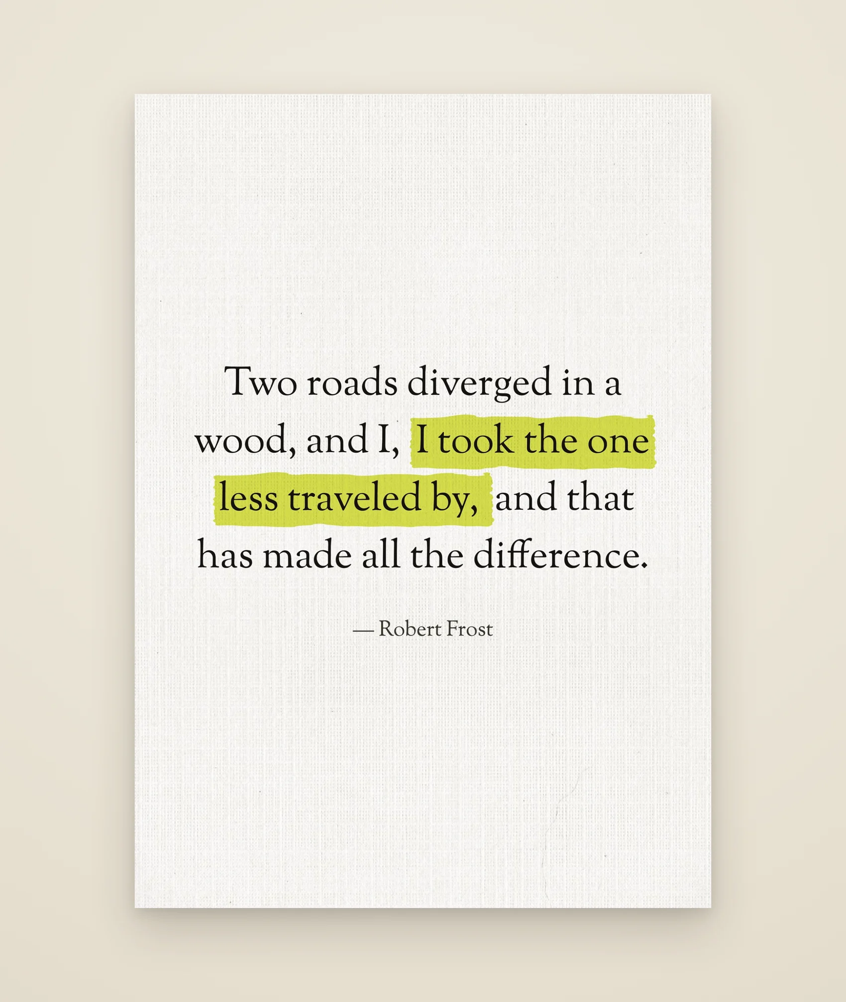 Two roads diverged in a wood, and I, I took the one less traveled by, and that has made all the difference.