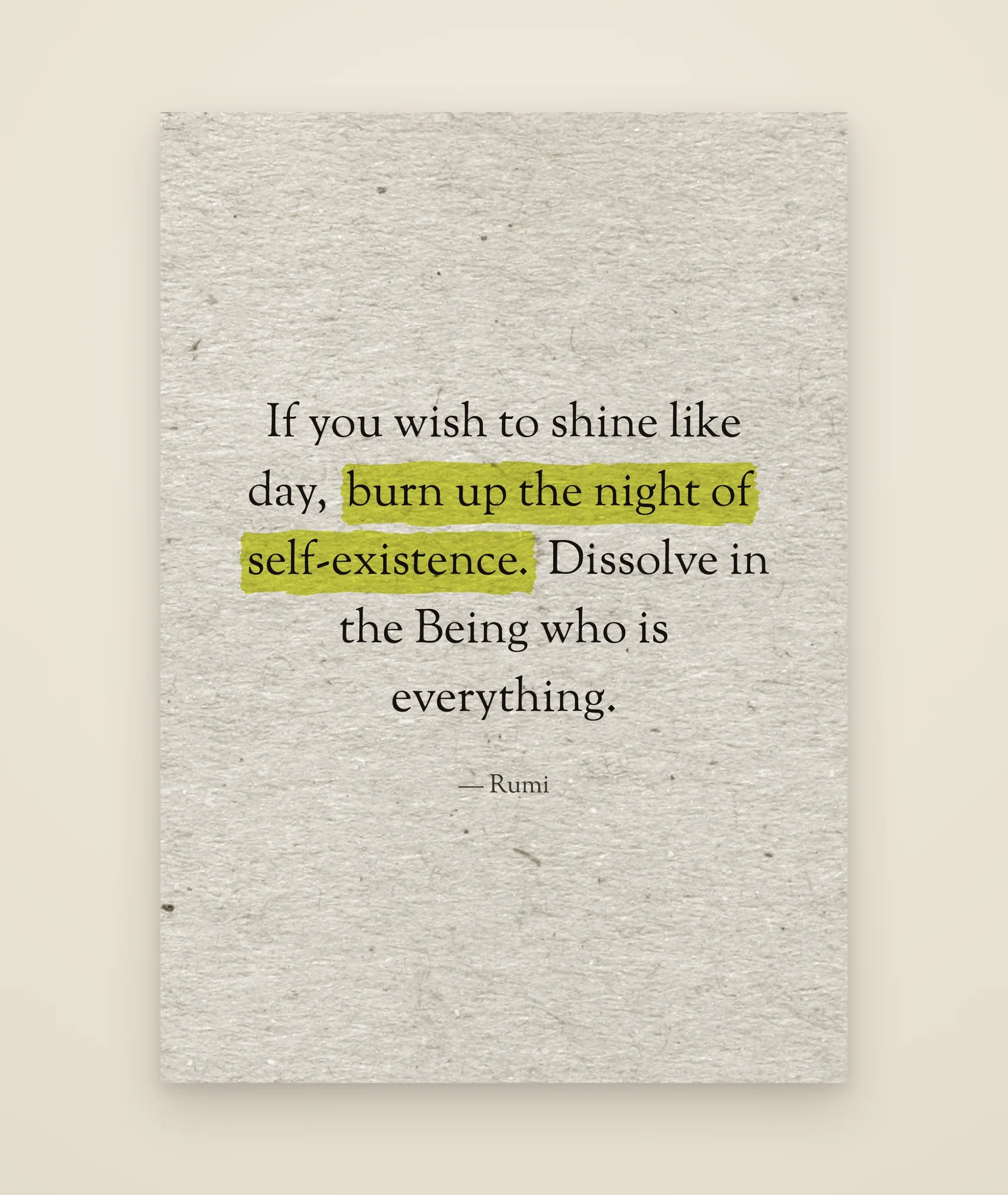 If you wish to shine like day, burn up the night of self-existence. Dissolve in the Being who is everything.