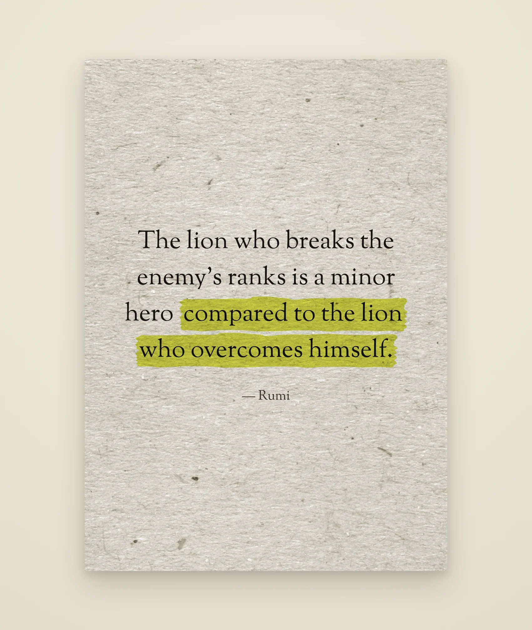 The lion who breaks the enemy’s ranks is a minor hero compared to the lion who overcomes himself.