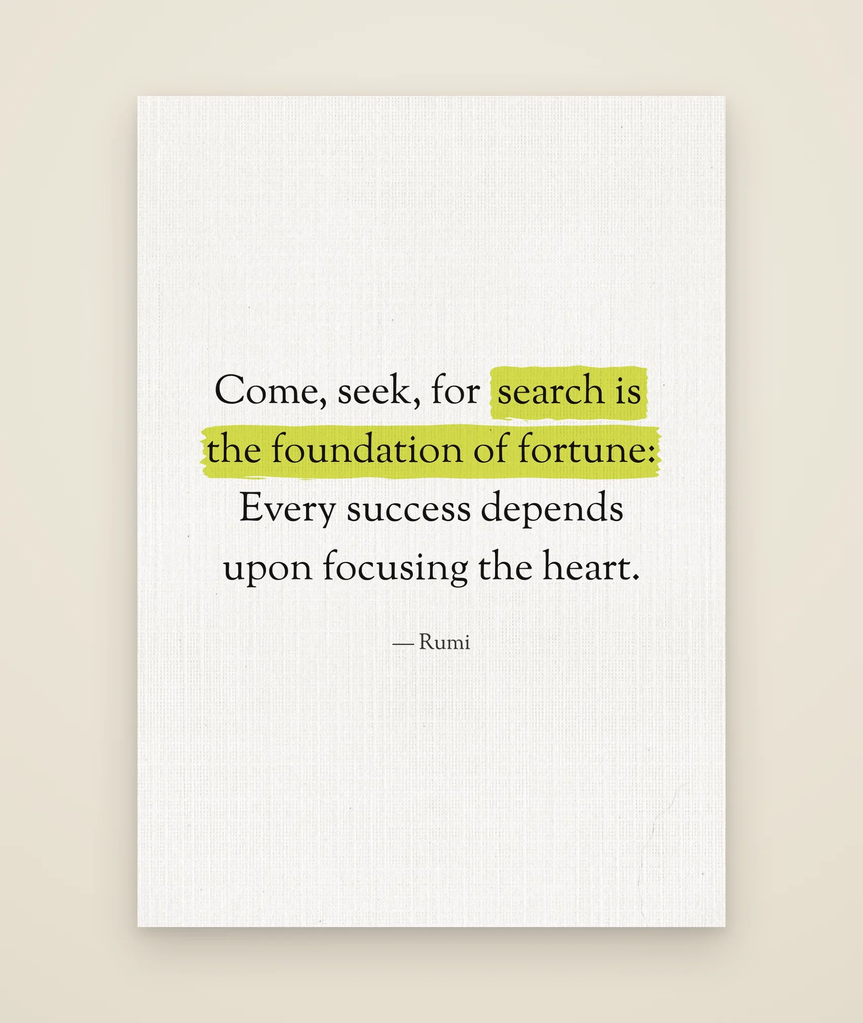 Come, seek, for search is the foundation of fortune: Every success depends upon focusing the heart.