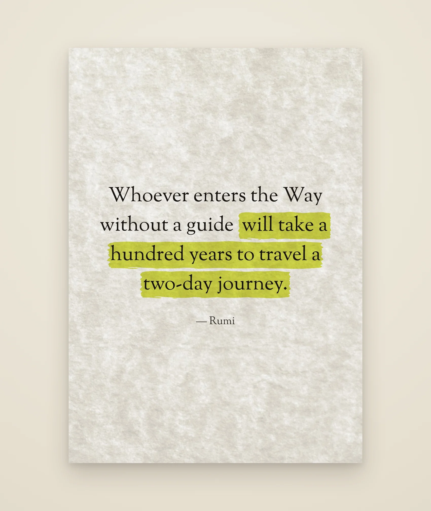 Whoever enters the Way without a guide will take a hundred years to travel a two-day journey.