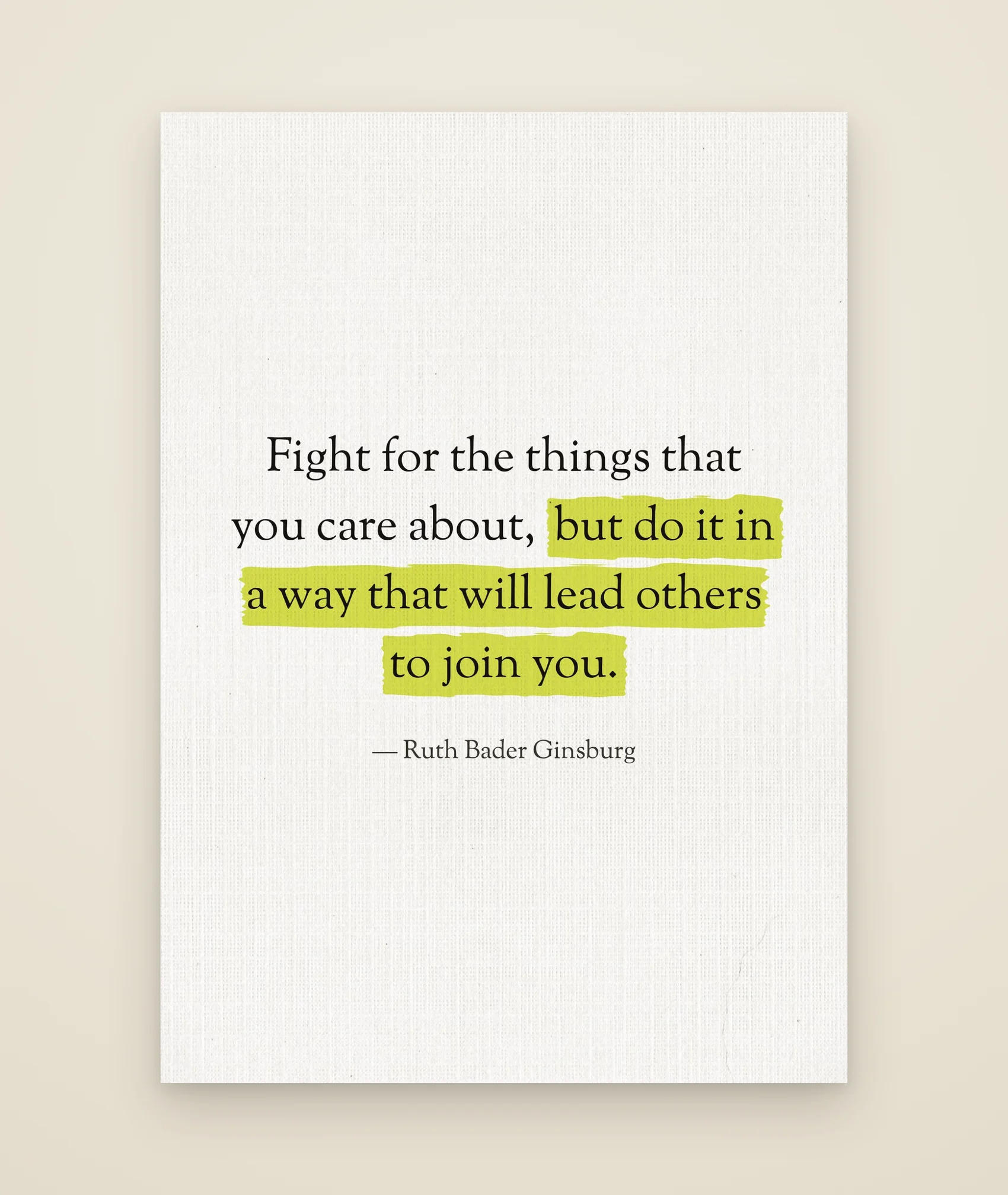 Fight for the things that you care about, but do it in a way that will lead others to join you.