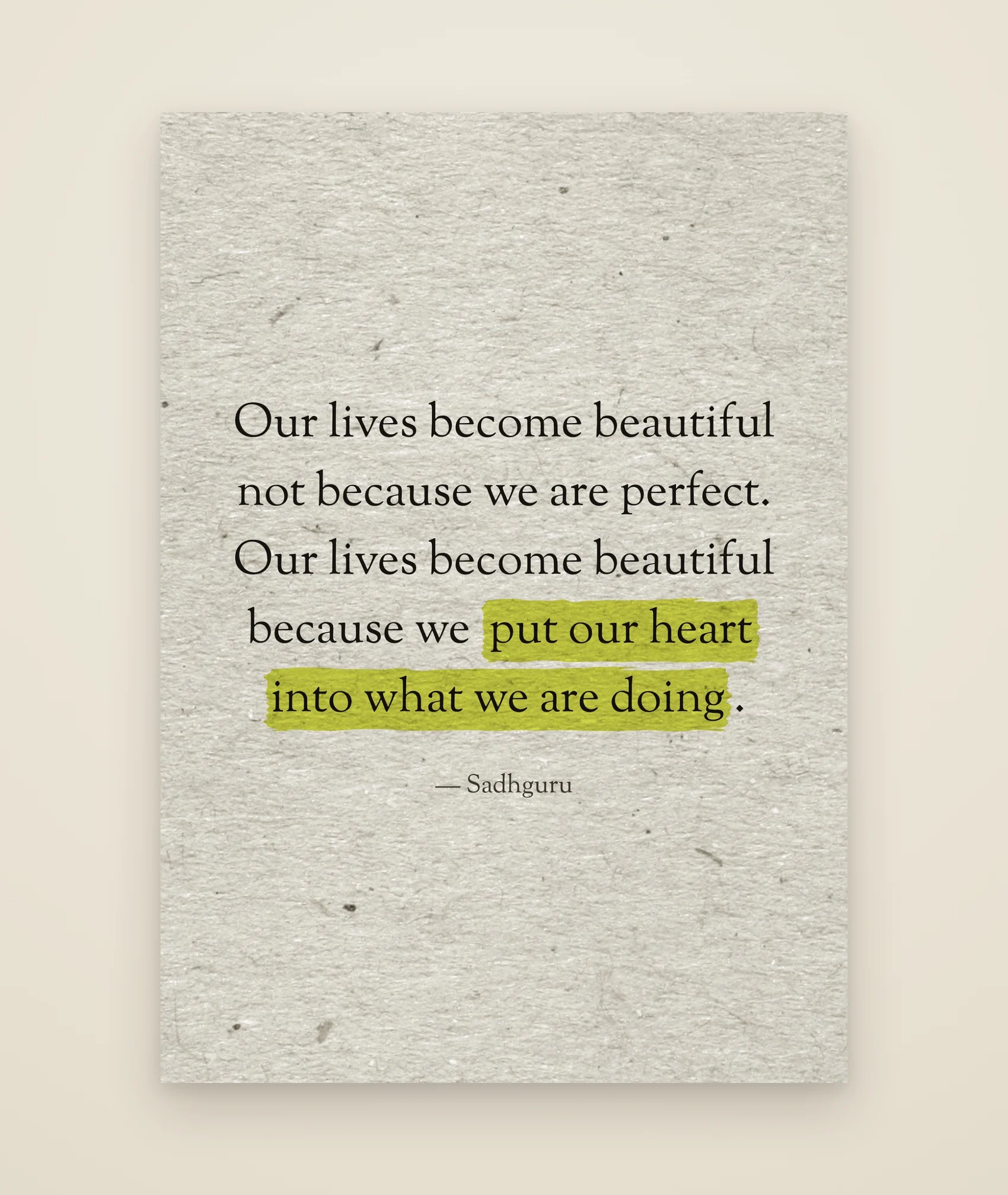 Our lives become beautiful not because we are perfect. Our lives become beautiful because we put our heart into what we are doing.