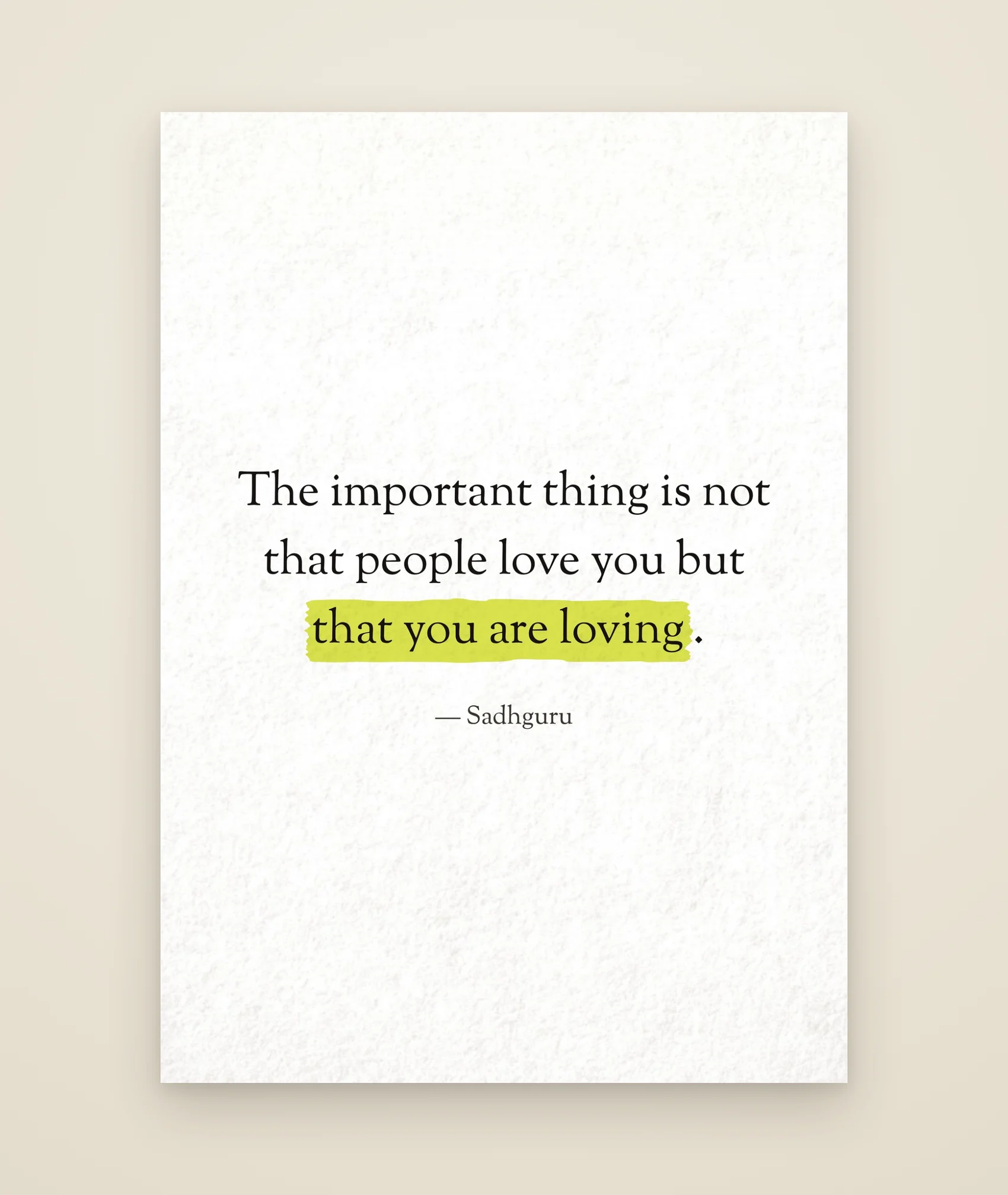 The important thing is not that people love you but that you are loving.