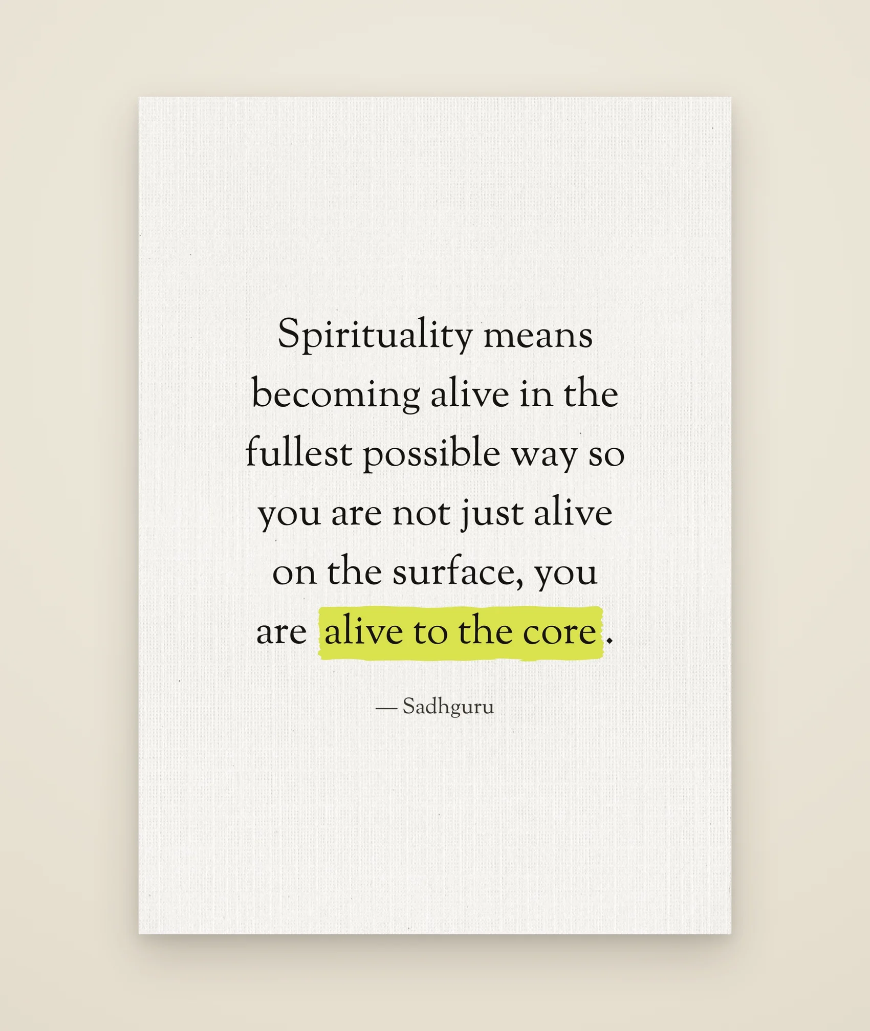 Spirituality means becoming alive in the fullest possible way so you are not just alive on the surface, you are alive to the core.