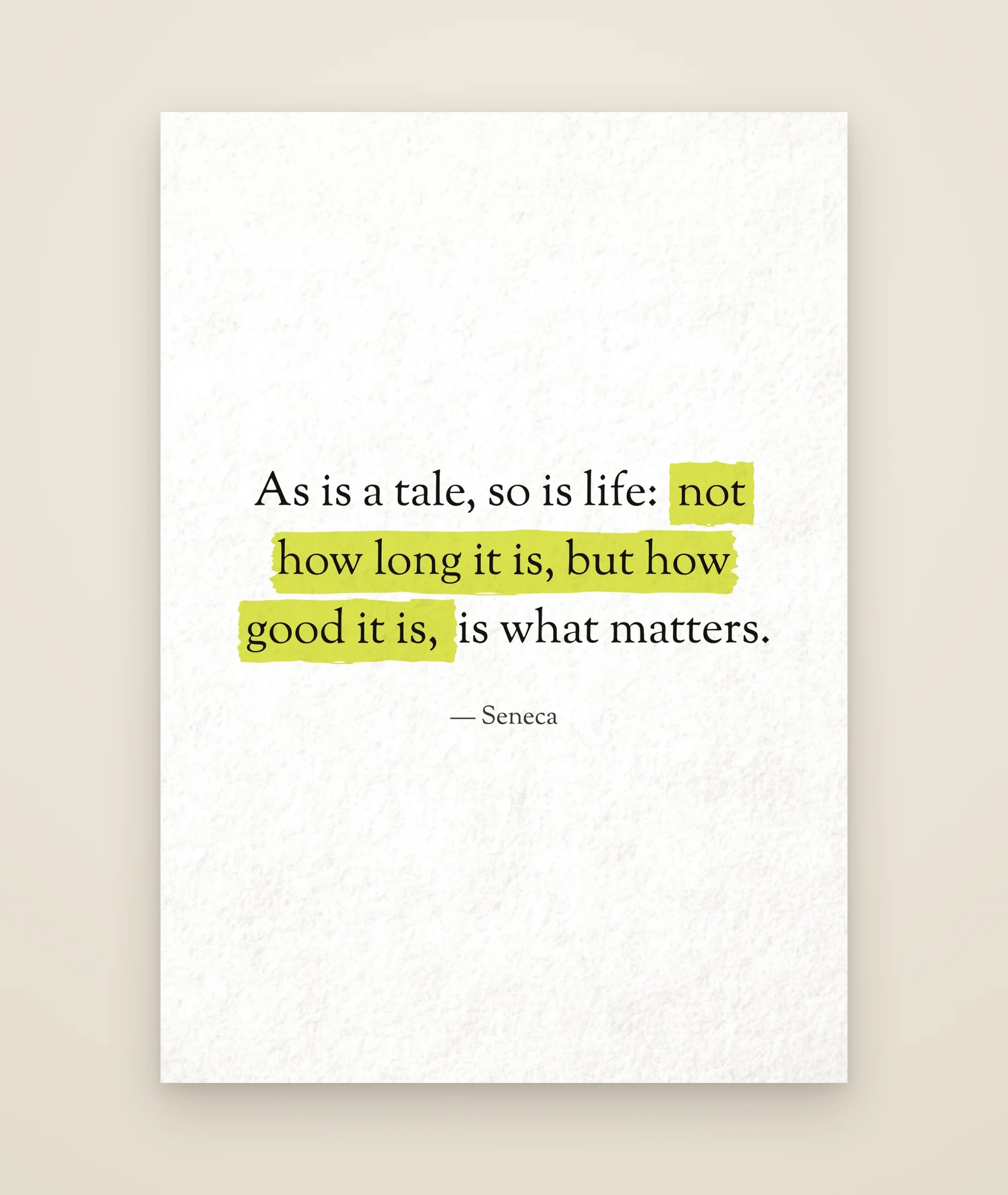 As is a tale, so is life: not how long it is, but how good it is, is what matters.