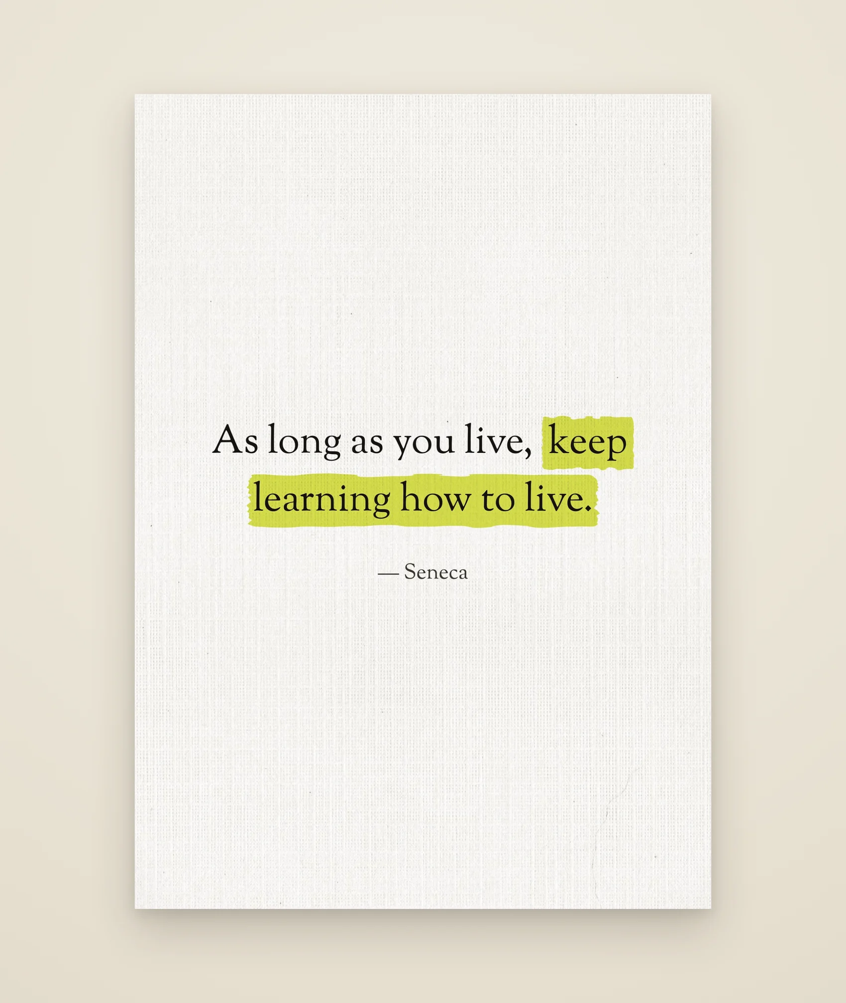 As long as you live, keep learning how to live.