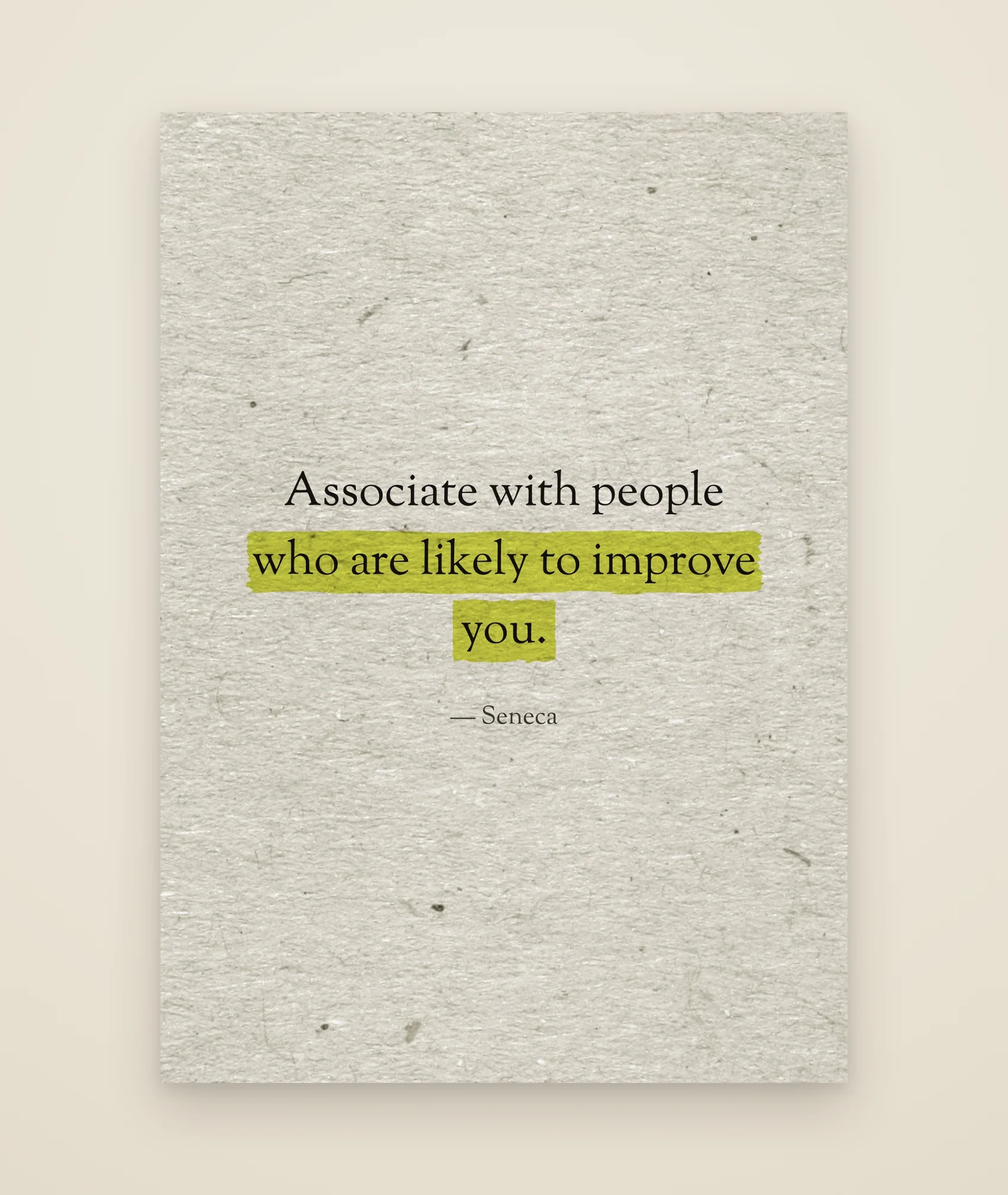 Associate with people who are likely to improve you.