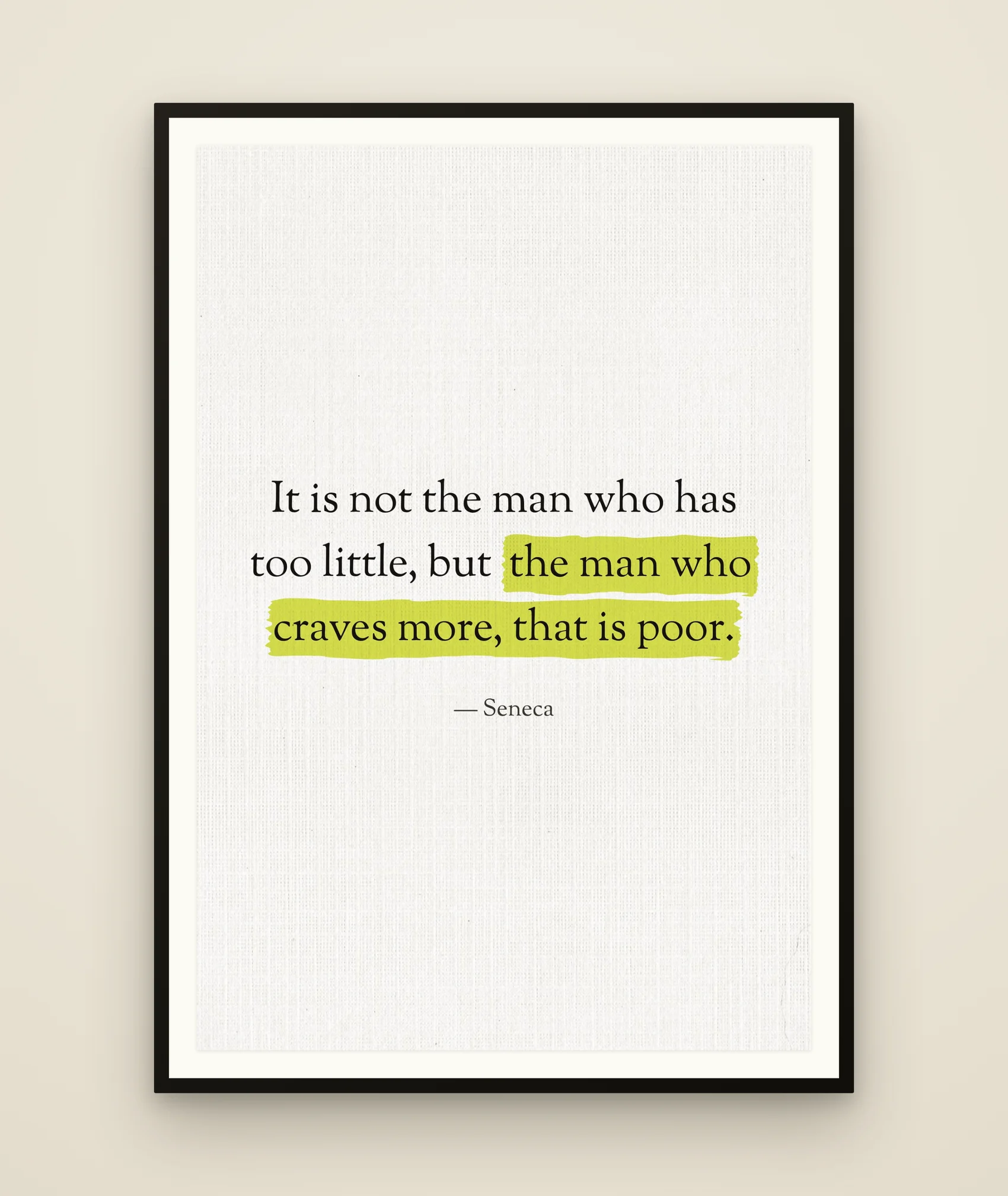 It is not the man who has too little, but the man who craves more, that is poor.