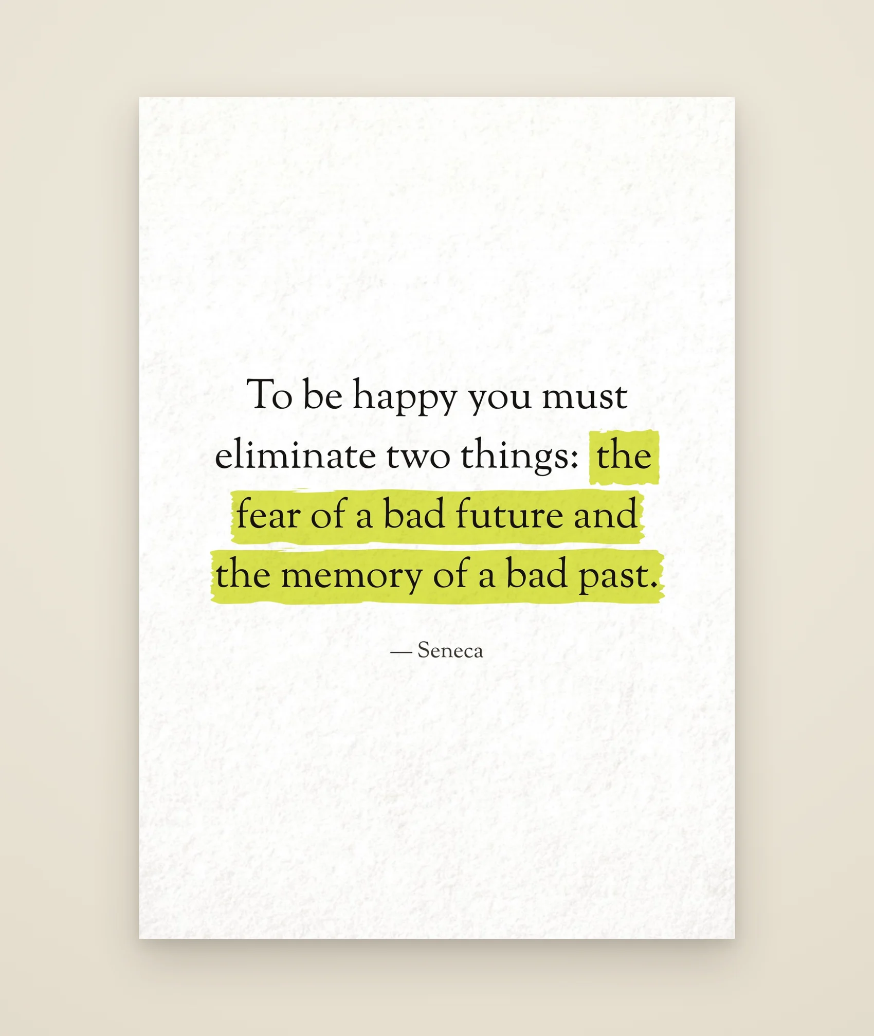 To be happy you must eliminate two things: the fear of a bad future and the memory of a bad past.