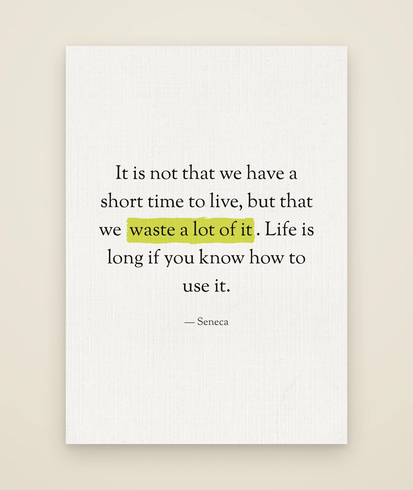 It is not that we have a short time to live, but that we waste a lot of it. Life is long if you know how to use it.