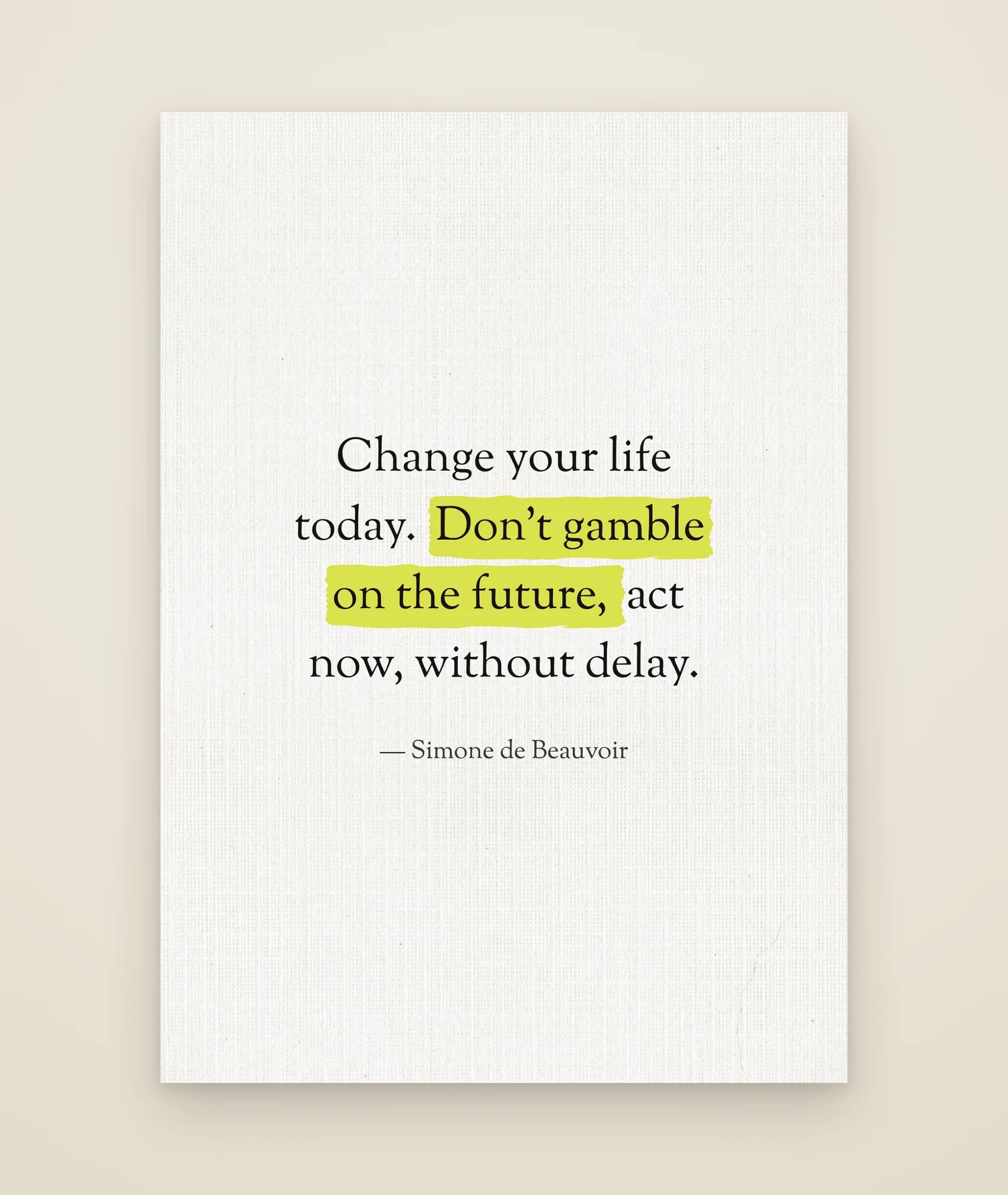 Change your life today. Don’t gamble on the future, act now, without delay.