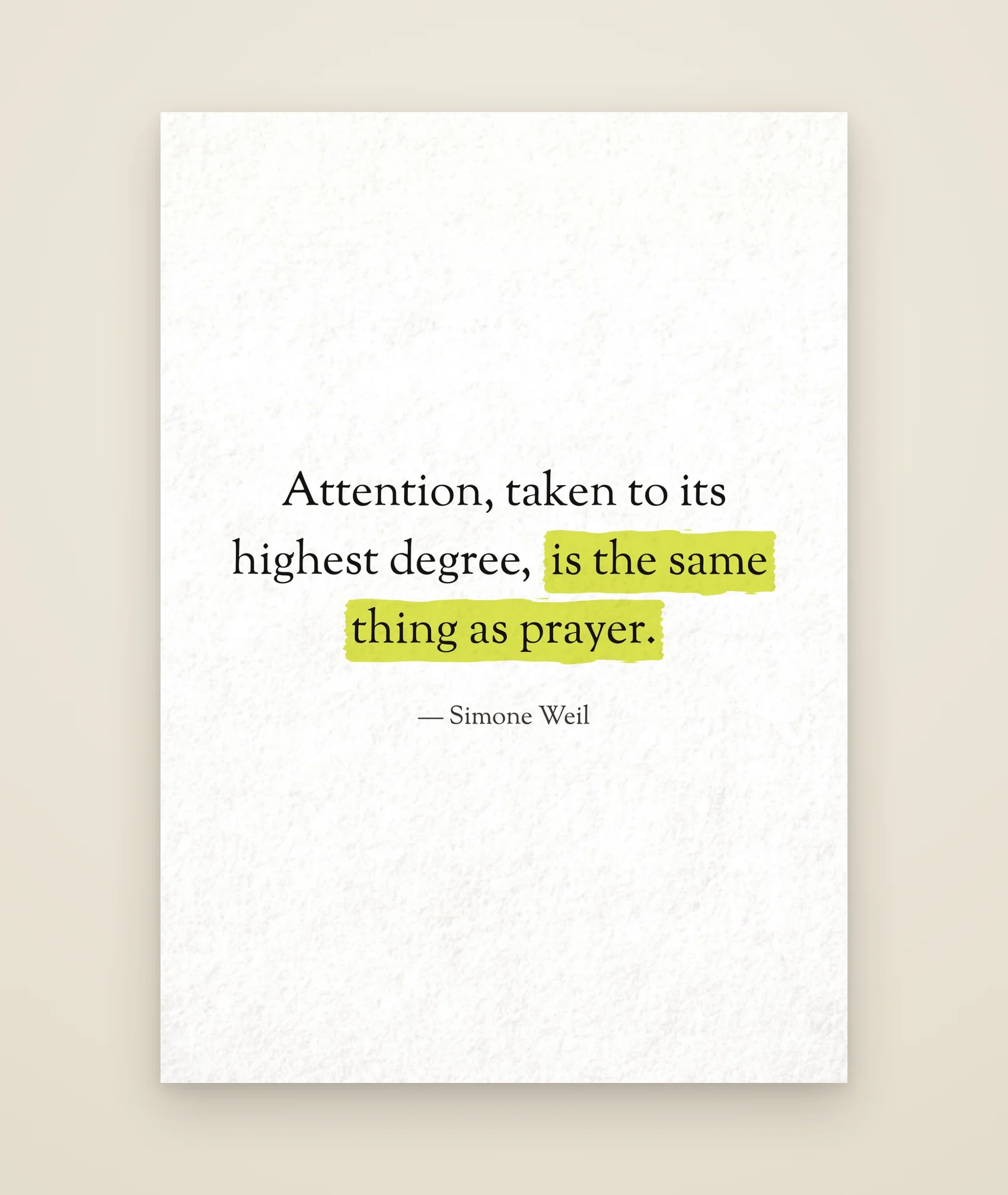 Attention, taken to its highest degree, is the same thing as prayer.