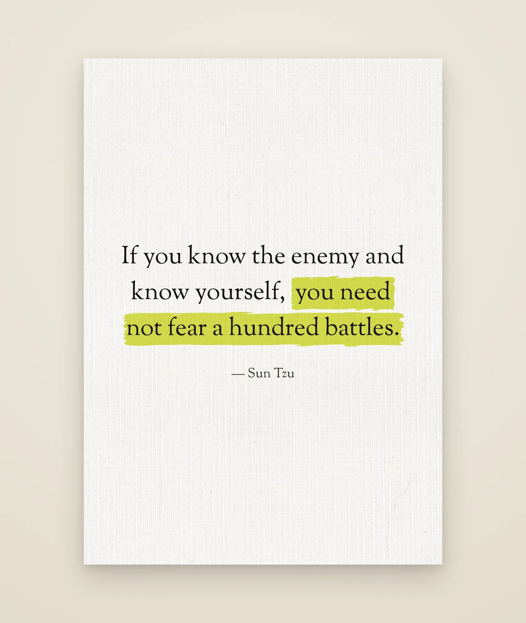 If you know the enemy and know yourself, you need not fear a hundred battles.