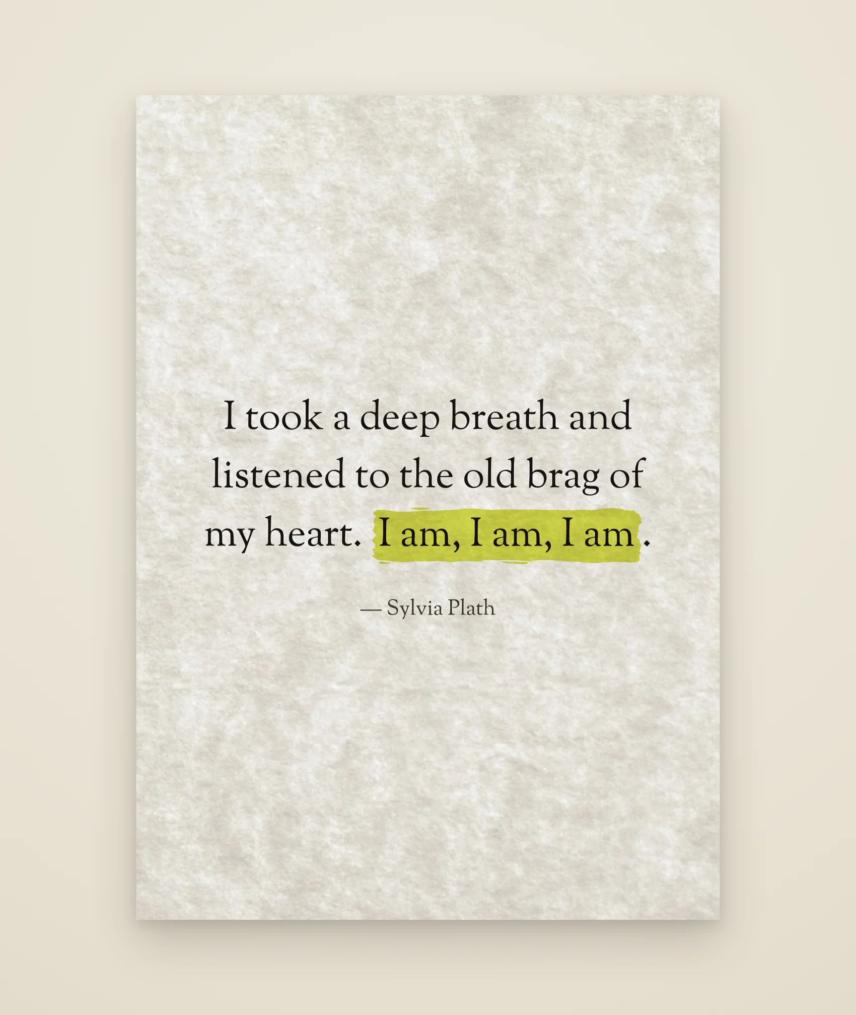 I took a deep breath and listened to the old brag of my heart. I am, I am, I am.