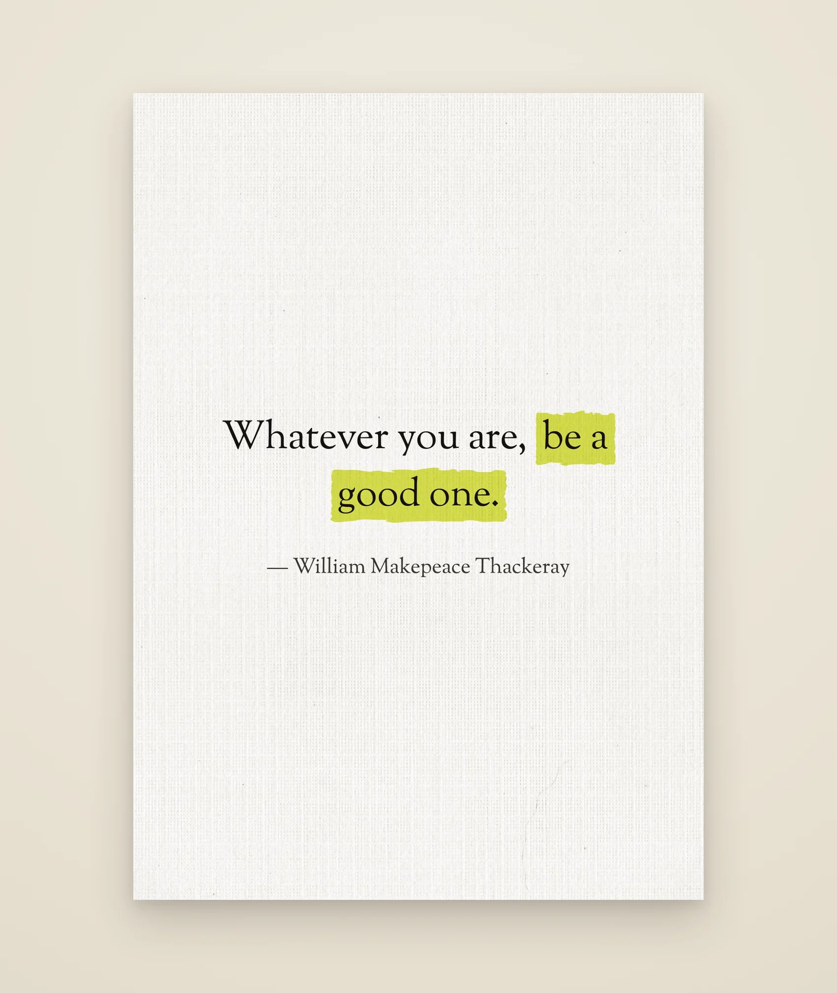 Whatever you are, be a good one.