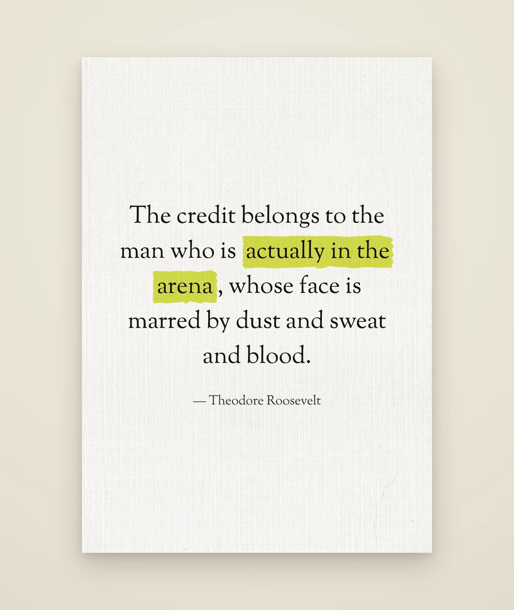 The credit belongs to the man who is actually in the arena, whose face is marred by dust and sweat and blood.