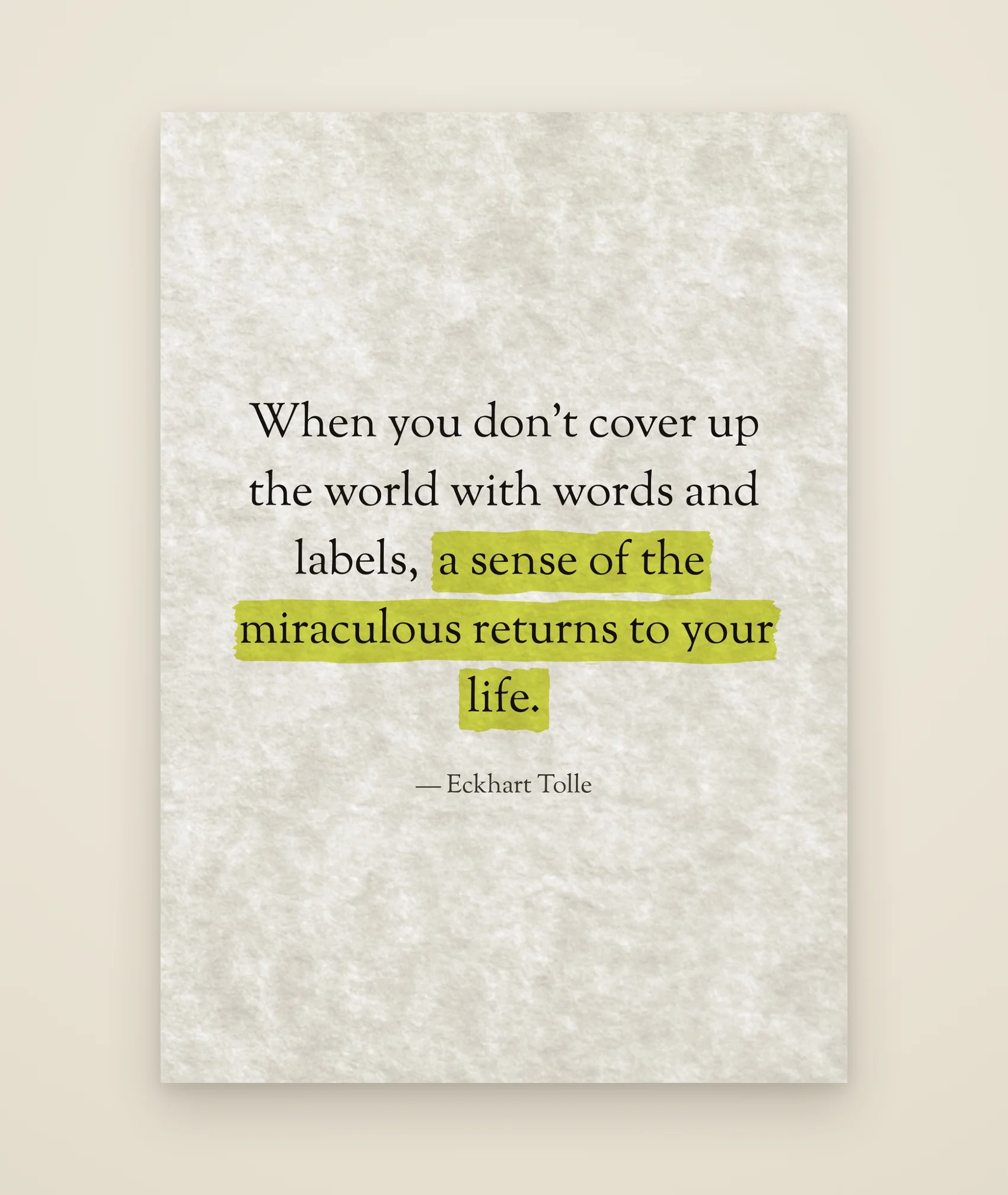 When you don’t cover up the world with words and labels, a sense of the miraculous returns to your life.