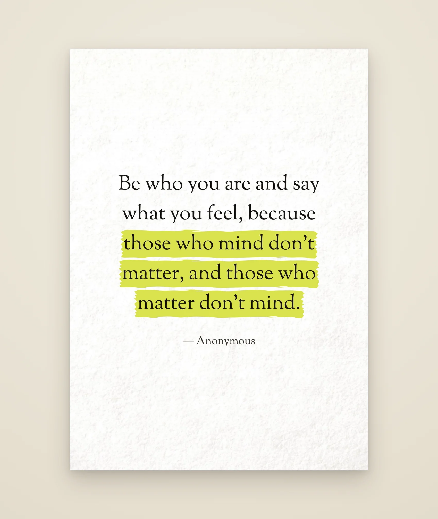 Be who you are and say what you feel, because those who mind don’t matter, and those who matter don’t mind.