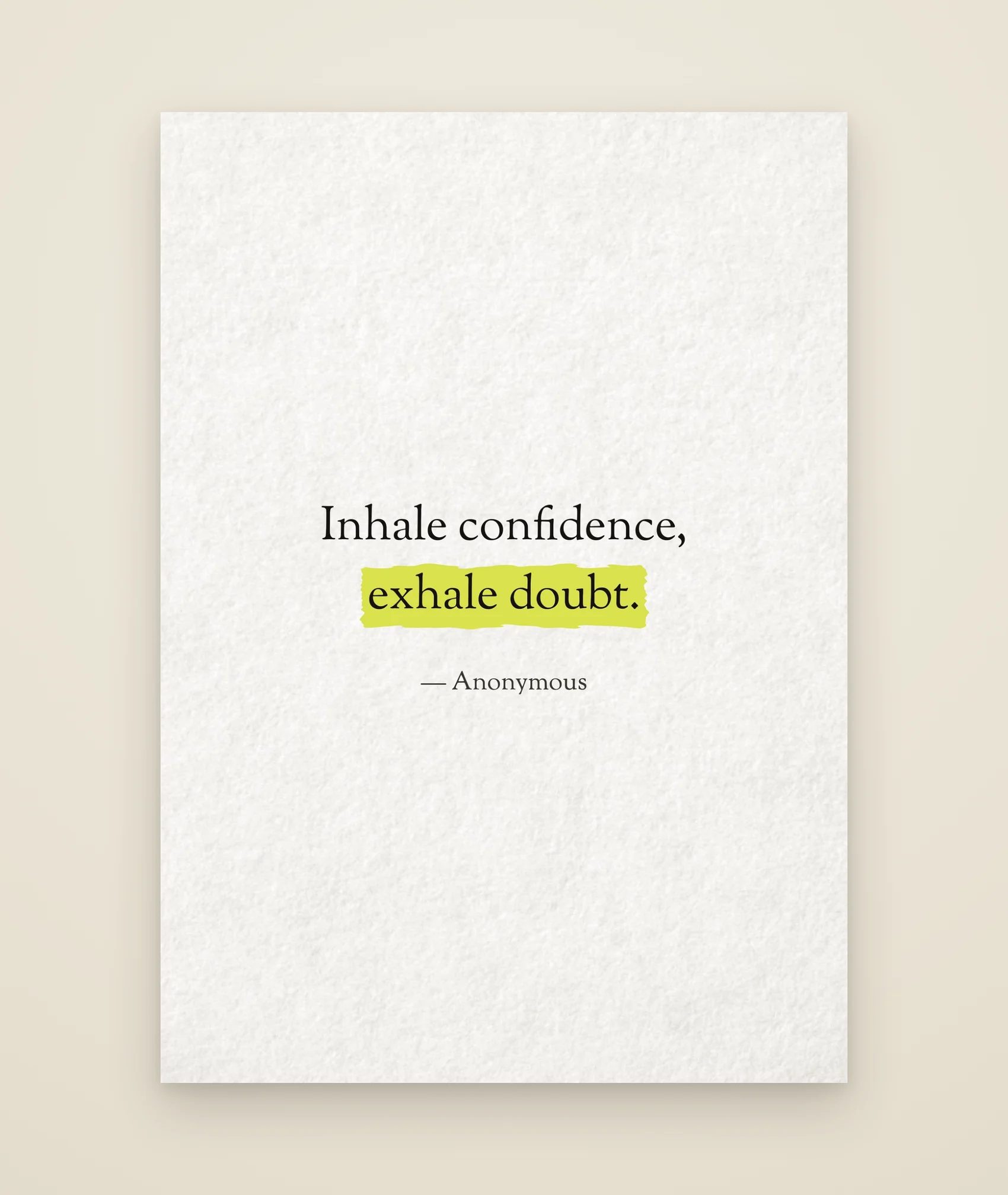 Inhale confidence, exhale doubt.