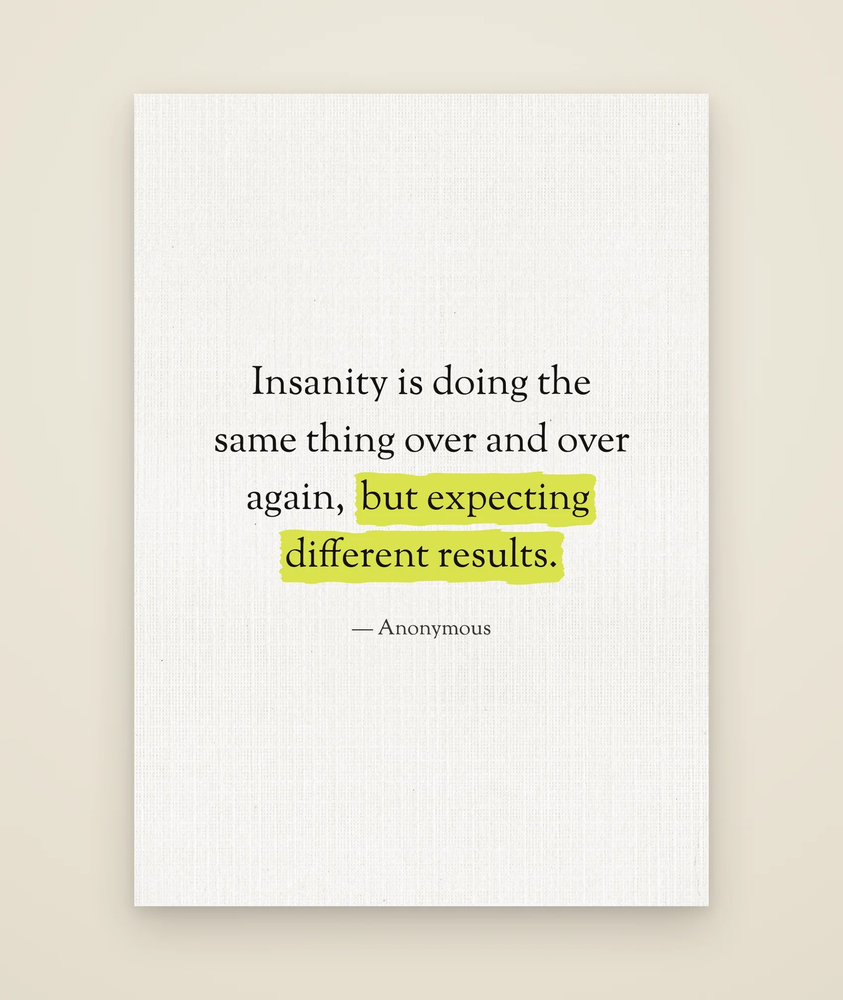Insanity is doing the same thing over and over again, but expecting different results.