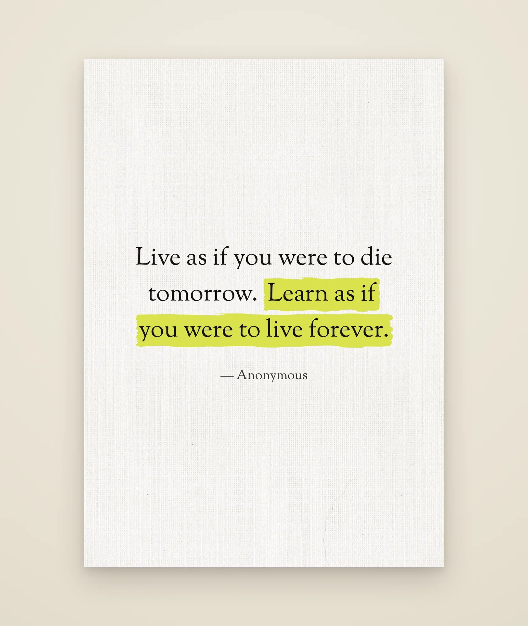 Live as if you were to die tomorrow. Learn as if you were to live forever.