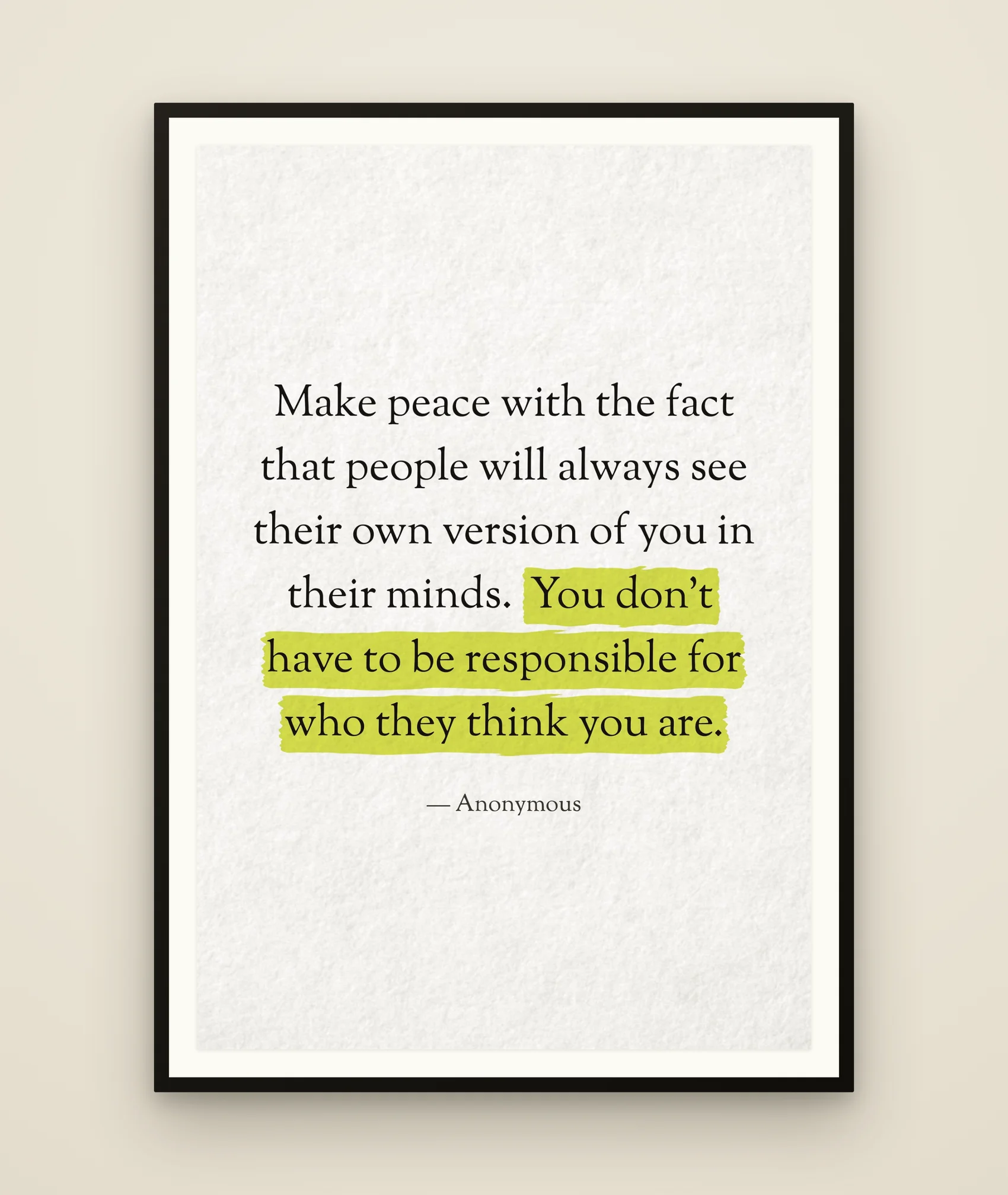 Make peace with the fact that people will always see their own version of you in their minds. You don't have to be responsible for who they think you are.