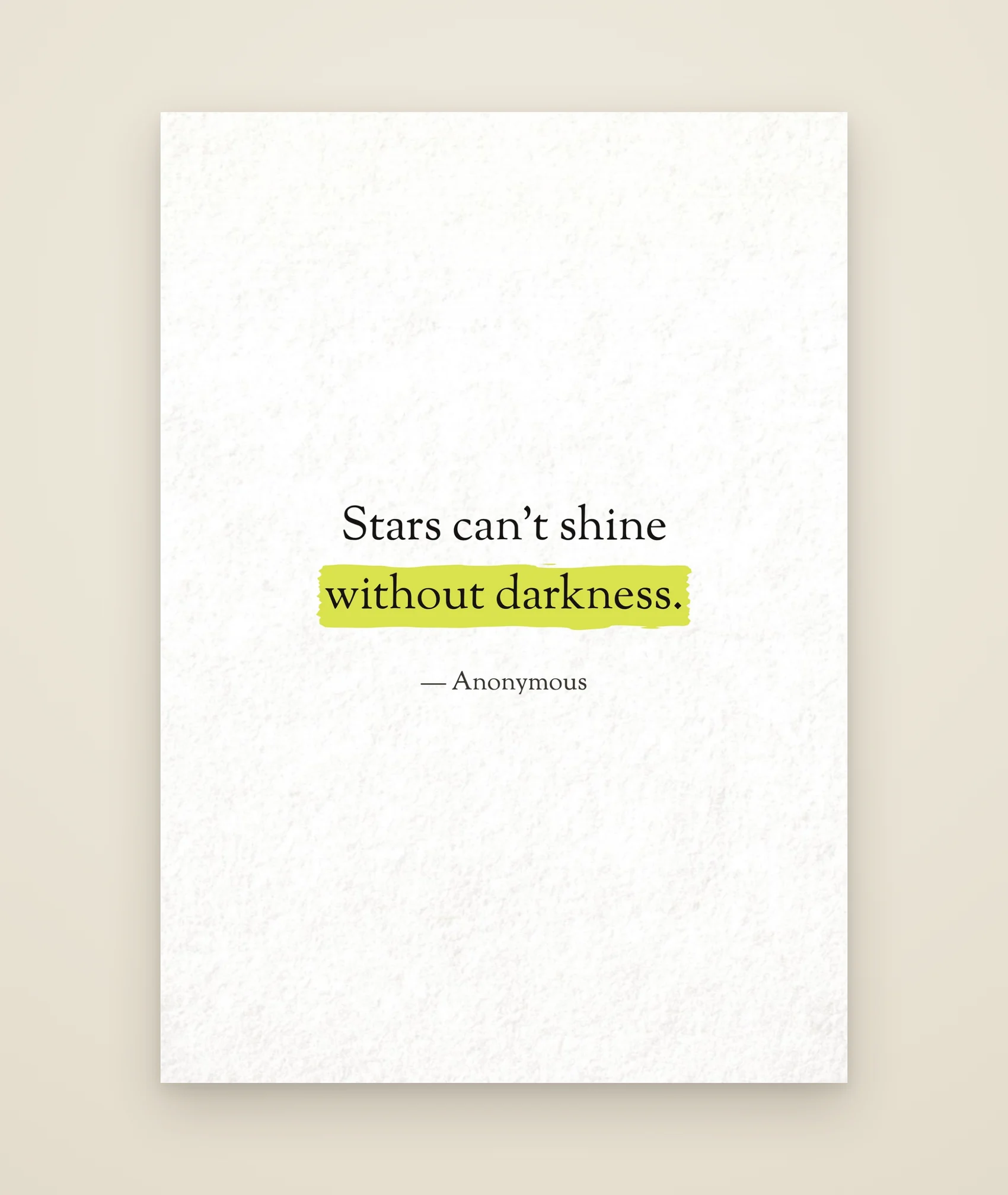 Stars can't shine without darkness.