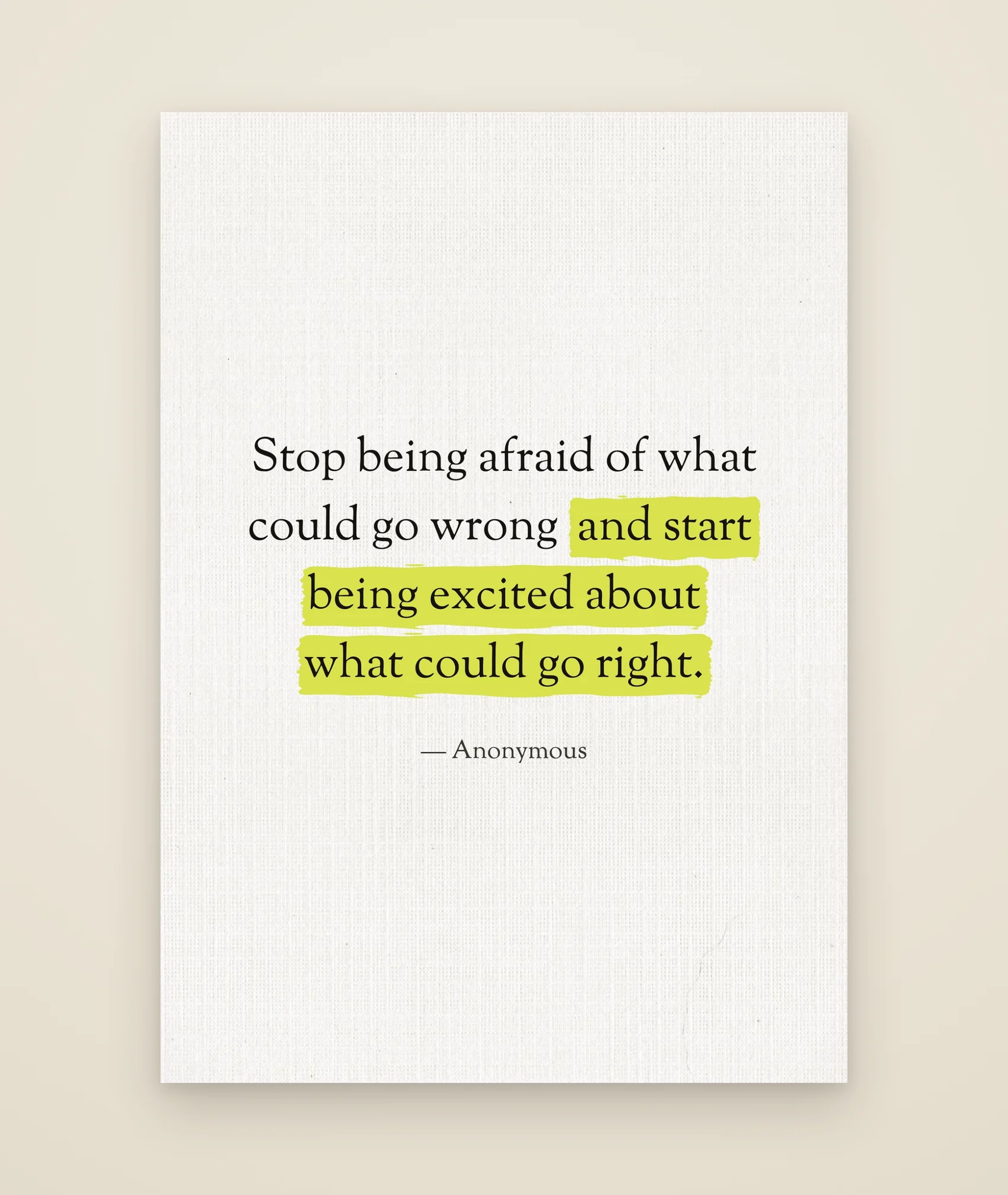 Stop being afraid of what could go wrong and start being excited about what could go right.