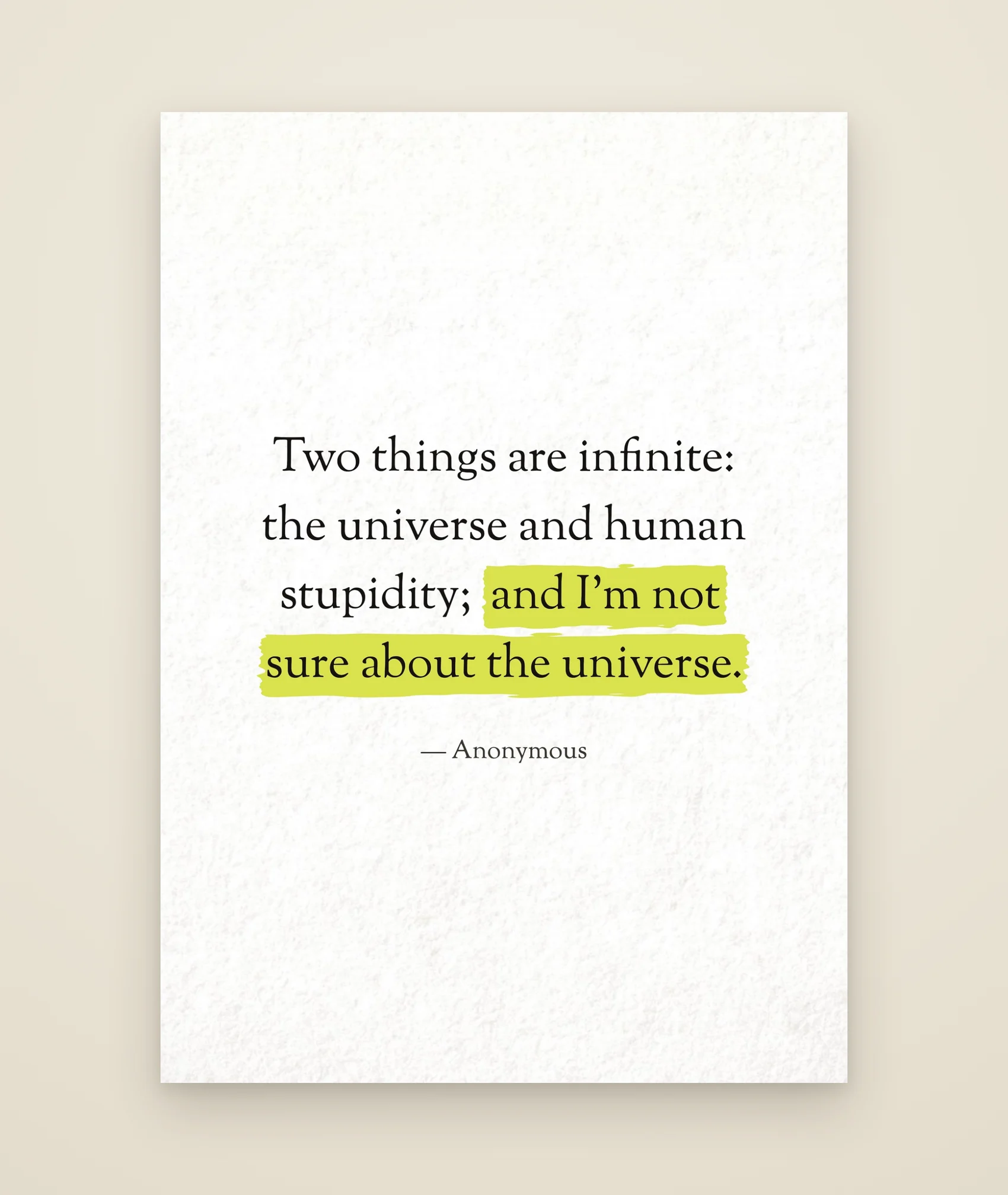 Two things are infinite: the universe and human stupidity; and I'm not sure about the universe.