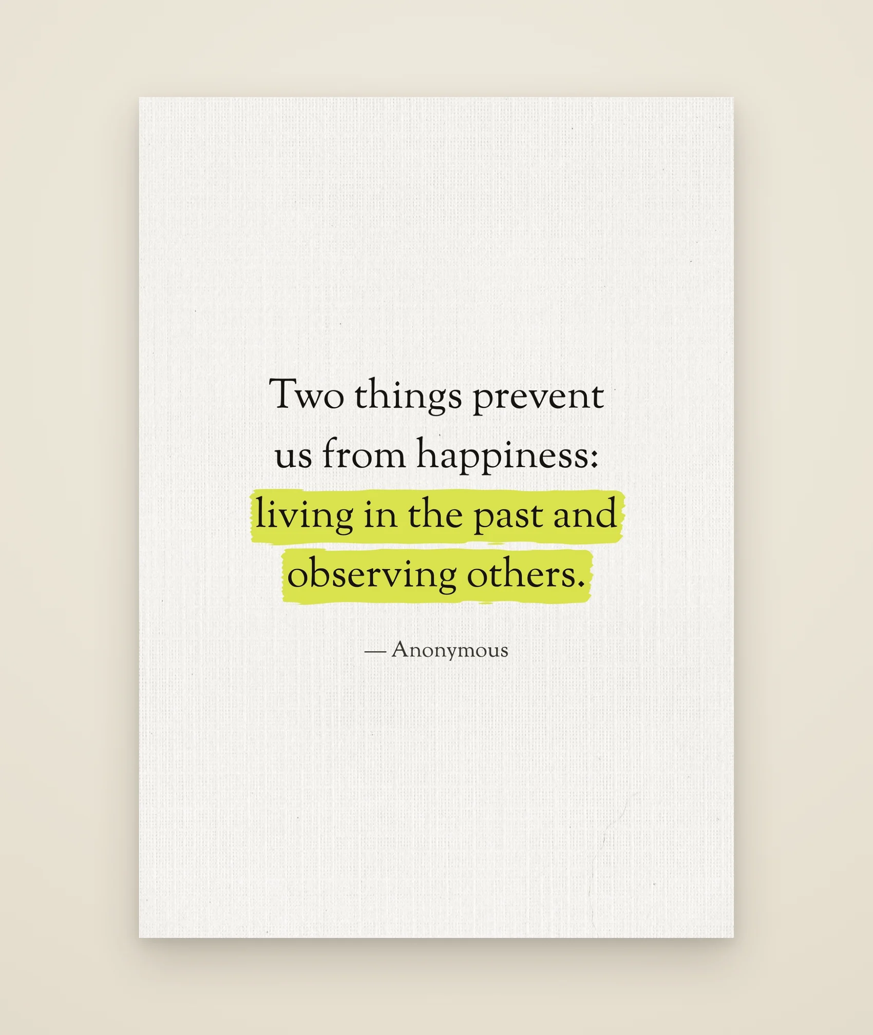 Two things prevent us from happiness: living in the past and observing others.