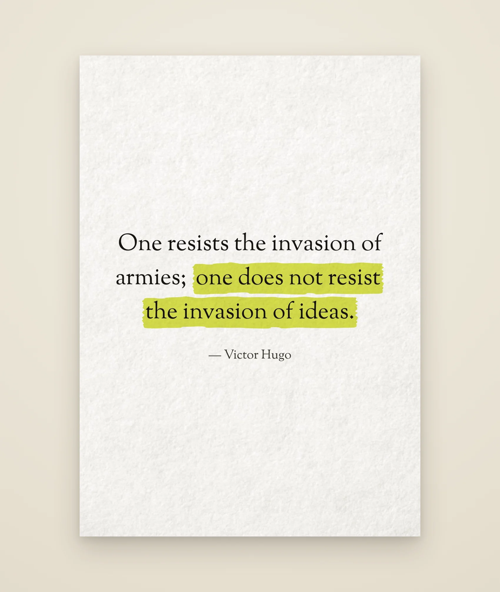 One resists the invasion of armies; one does not resist the invasion of ideas.