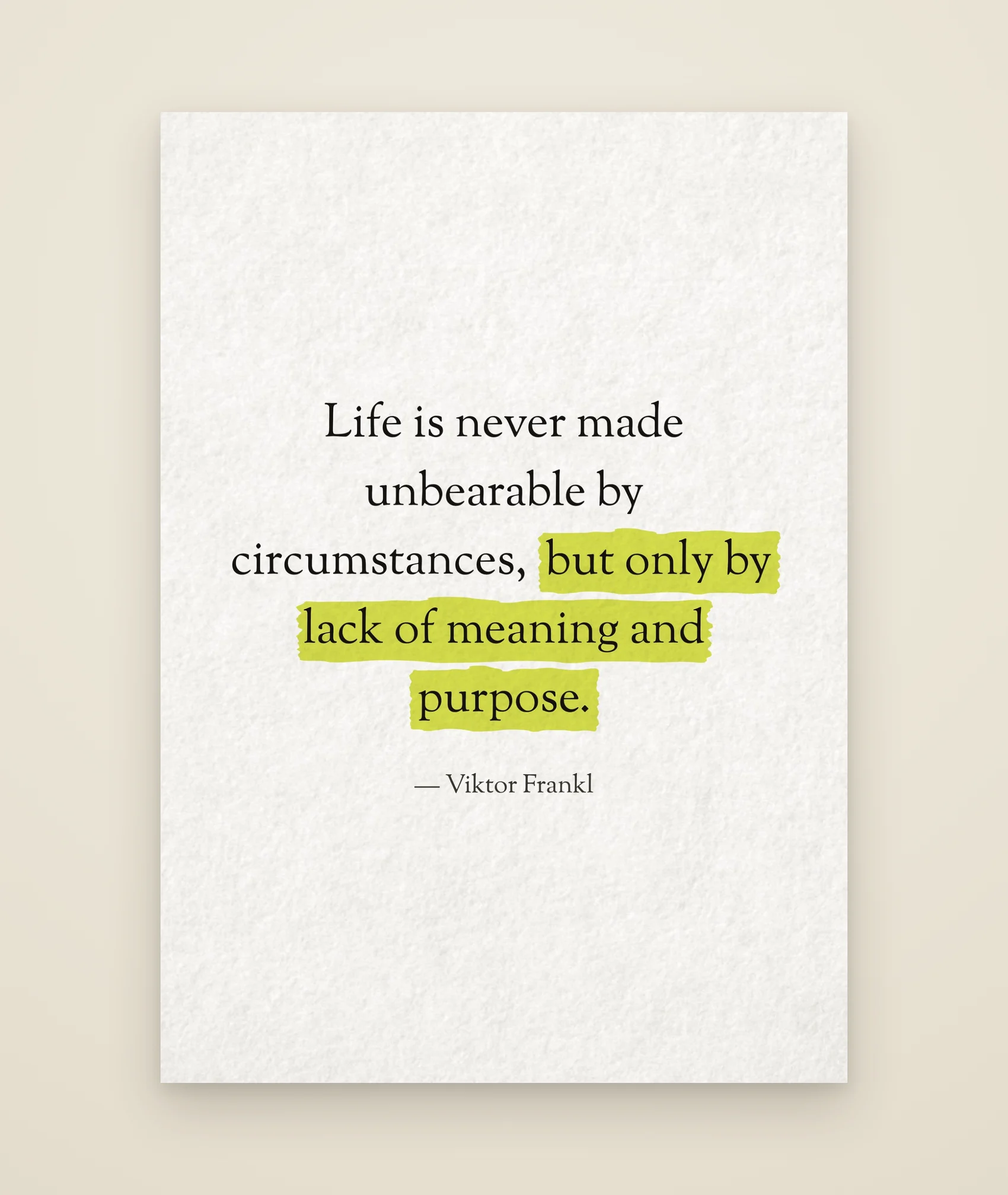 Life is never made unbearable by circumstances, but only by lack of meaning and purpose.