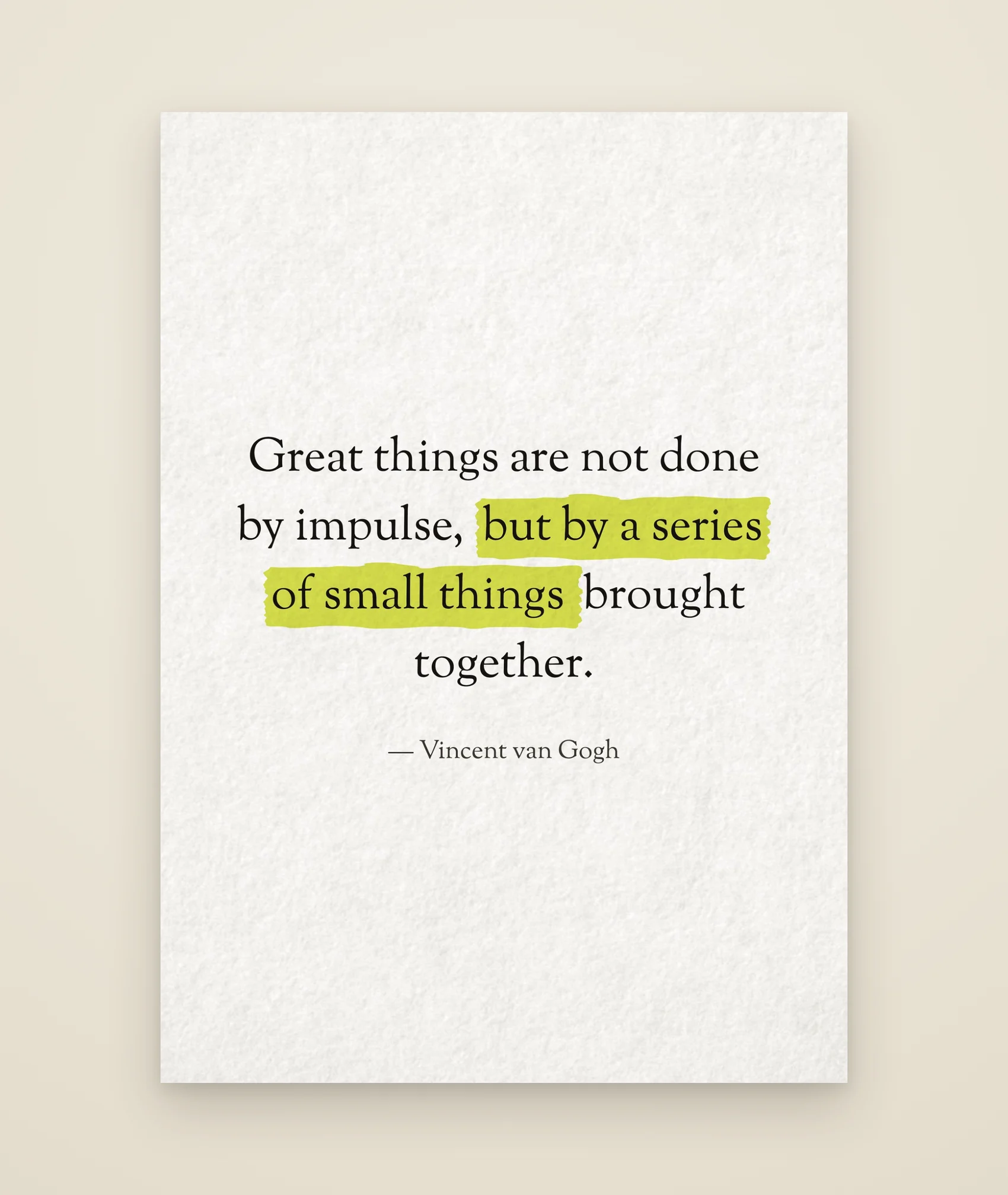 Great things are not done by impulse, but by a series of small things brought together.