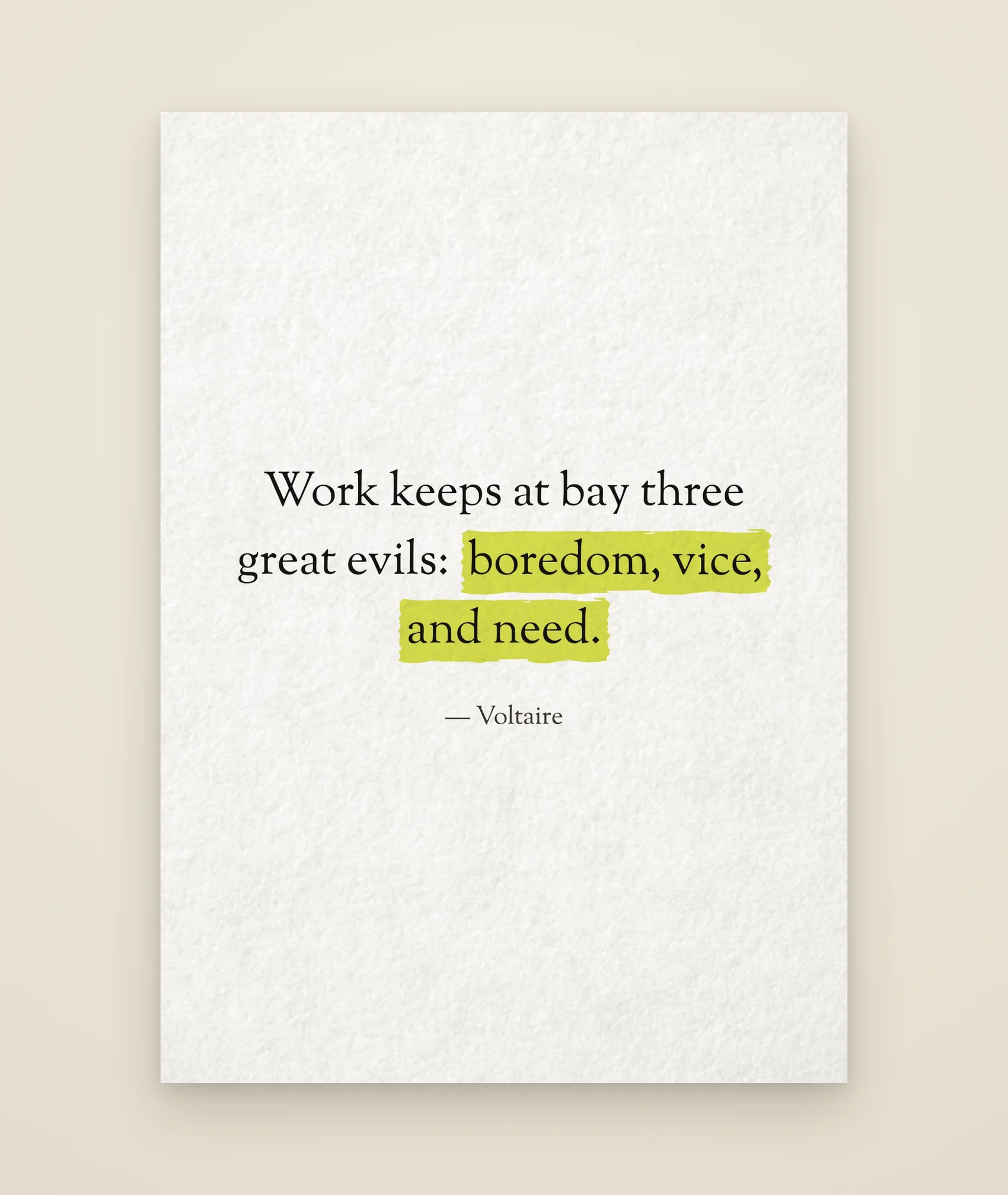 Work keeps at bay three great evils: boredom, vice, and need.
