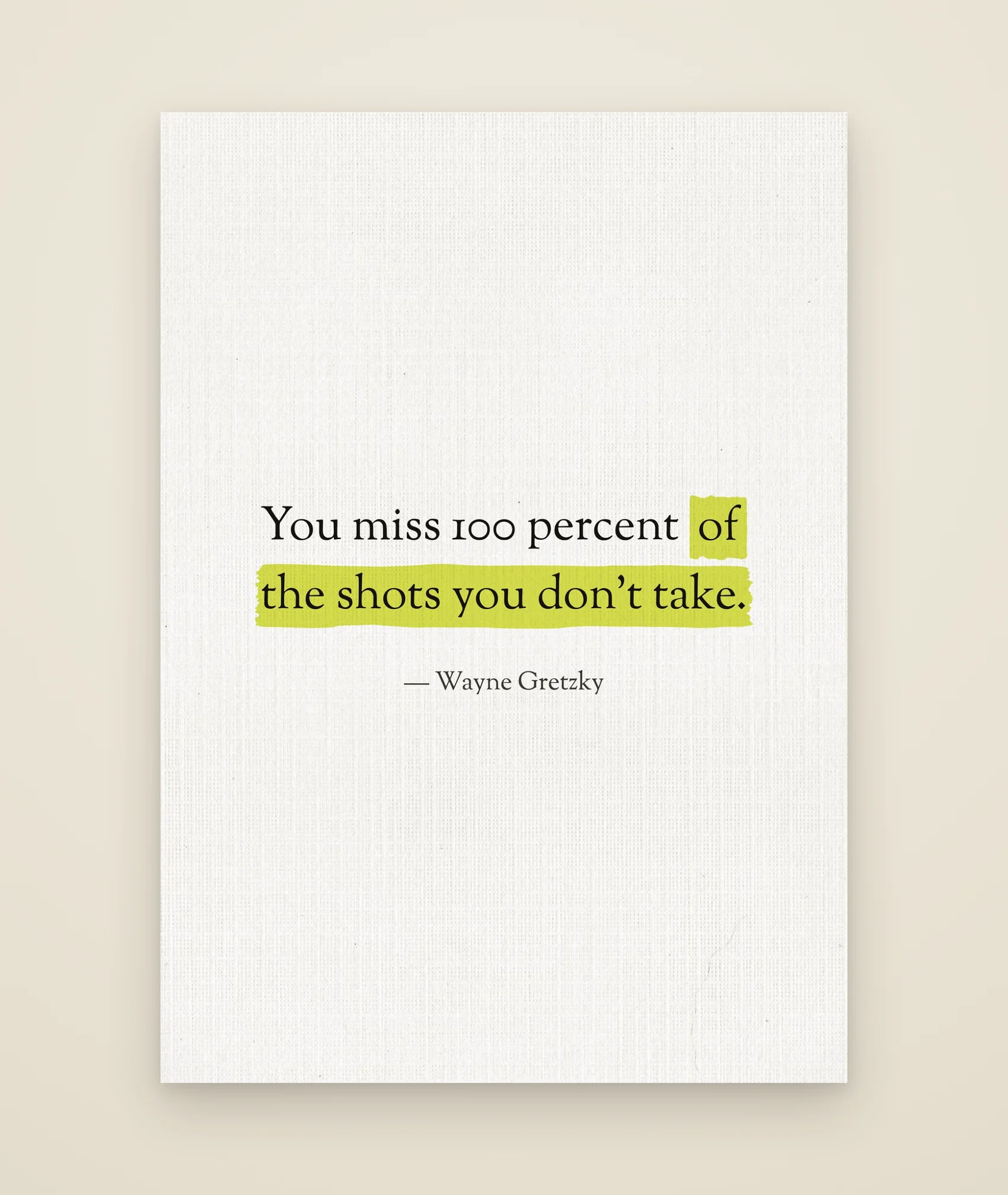 You miss 100 percent of the shots you don't take.
