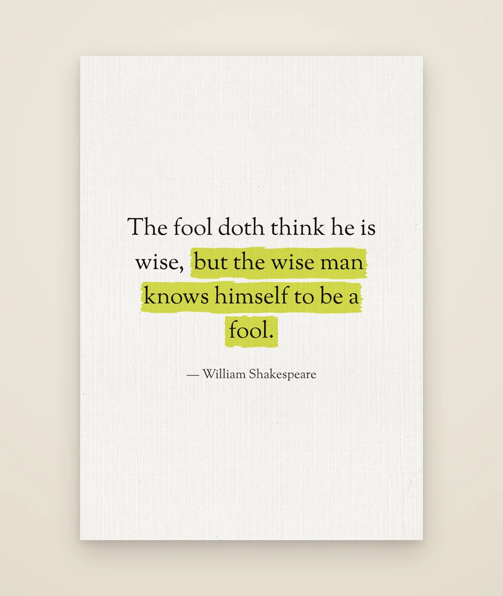 The fool doth think he is wise, but the wise man knows himself to be a fool.